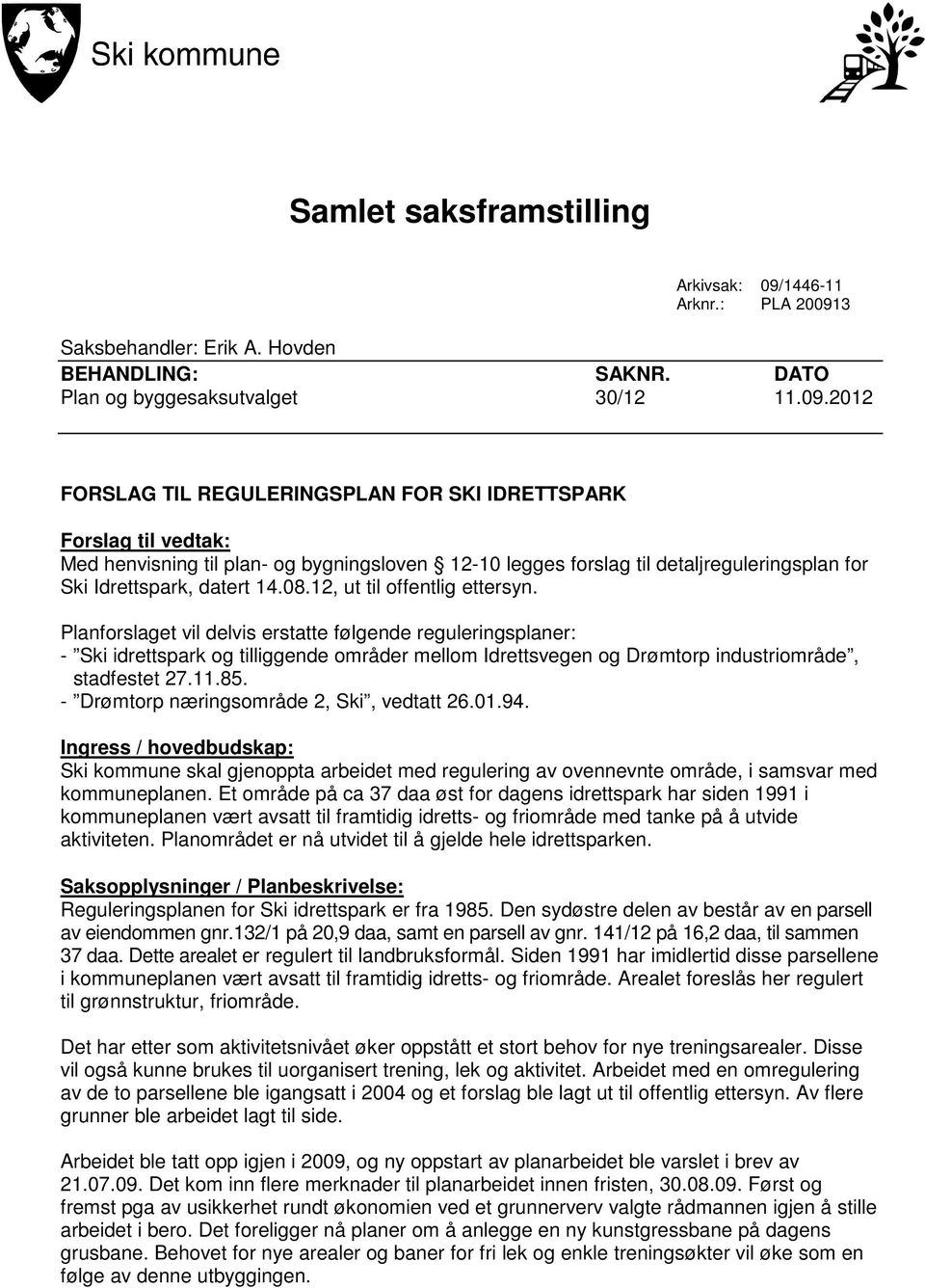 3 Saksbehandler: Erik A. Hovden BEHANDLING: SAKNR. DATO Plan og byggesaksutvalget 30/12 11.09.