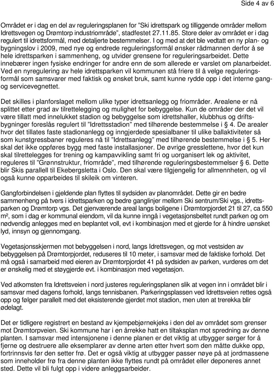 I og med at det ble vedtatt en ny plan- og bygningslov i 2009, med nye og endrede reguleringsformål ønsker rådmannen derfor å se hele idrettsparken i sammenheng, og utvider grensene for