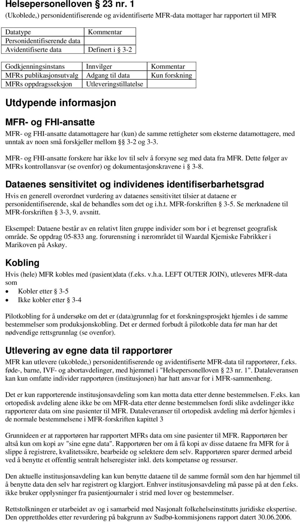 MFR- og FHI-ansatte MFR- og FHI-ansatte datamottagere har (kun) de samme rettigheter som eksterne datamottagere, med unntak av noen små forskjeller mellom 3-2 og 3-3.