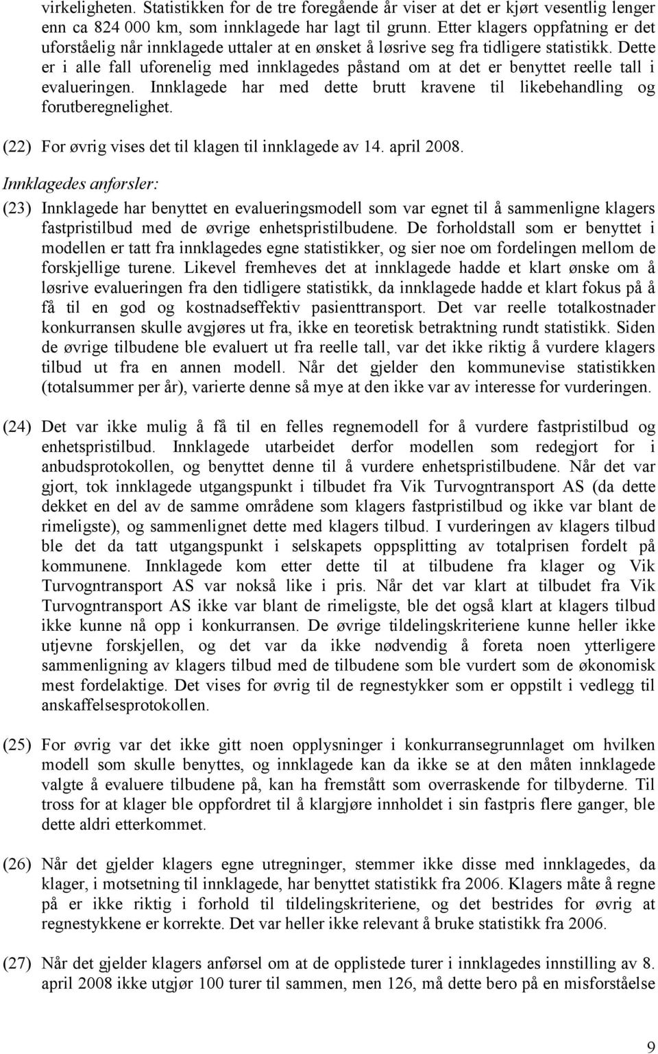 Dette er i alle fall uforenelig med innklagedes påstand om at det er benyttet reelle tall i evalueringen. Innklagede har med dette brutt kravene til likebehandling og forutberegnelighet.