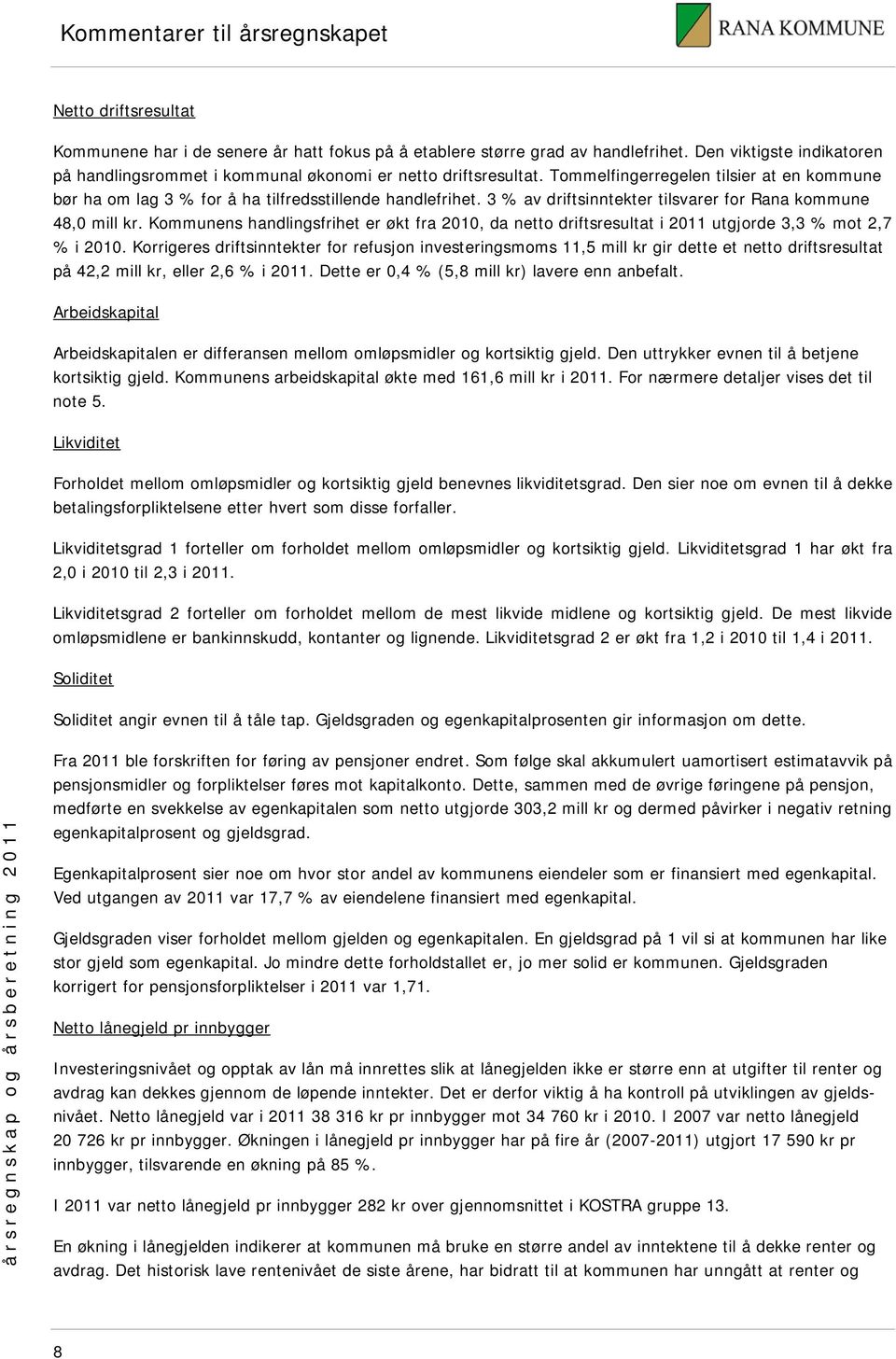 3 % av driftsinntekter tilsvarer for Rana kommune 48,0 mill kr. Kommunens handlingsfrihet er økt fra 2010, da netto driftsresultat i 2011 utgjorde 3,3 % mot 2,7 % i 2010.