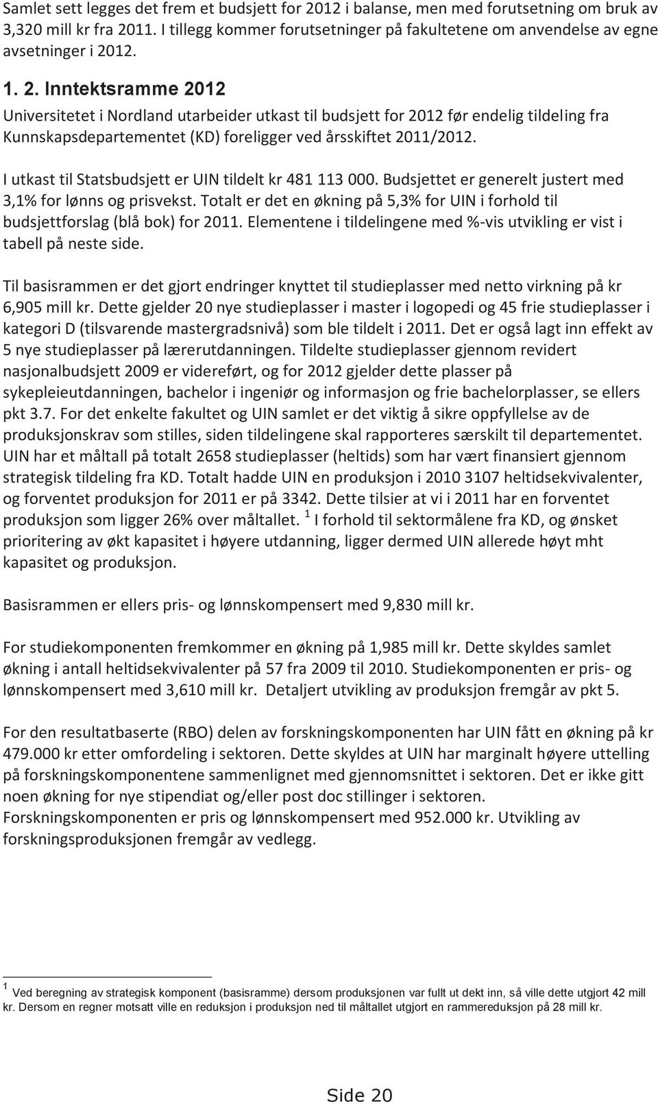 12. 1. 2. Inntektsramme 2012 Universitetet i Nordland utarbeider utkast til budsjett for 2012 før endelig tildeling fra Kunnskapsdepartementet (KD) foreligger ved årsskiftet 2011/2012.