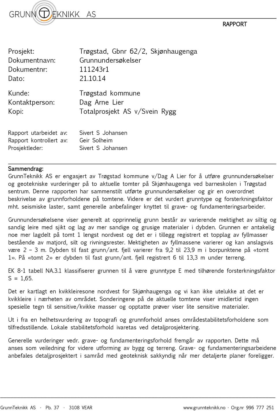 Johansen Sammendrag: GrunnTeknikk AS er engasjert av Trøgstad kommune v/dag A Lier for å utføre grunnundersøkelser og geotekniske vurderinger på to aktuelle tomter på Skjønhaugenga ved barneskolen i