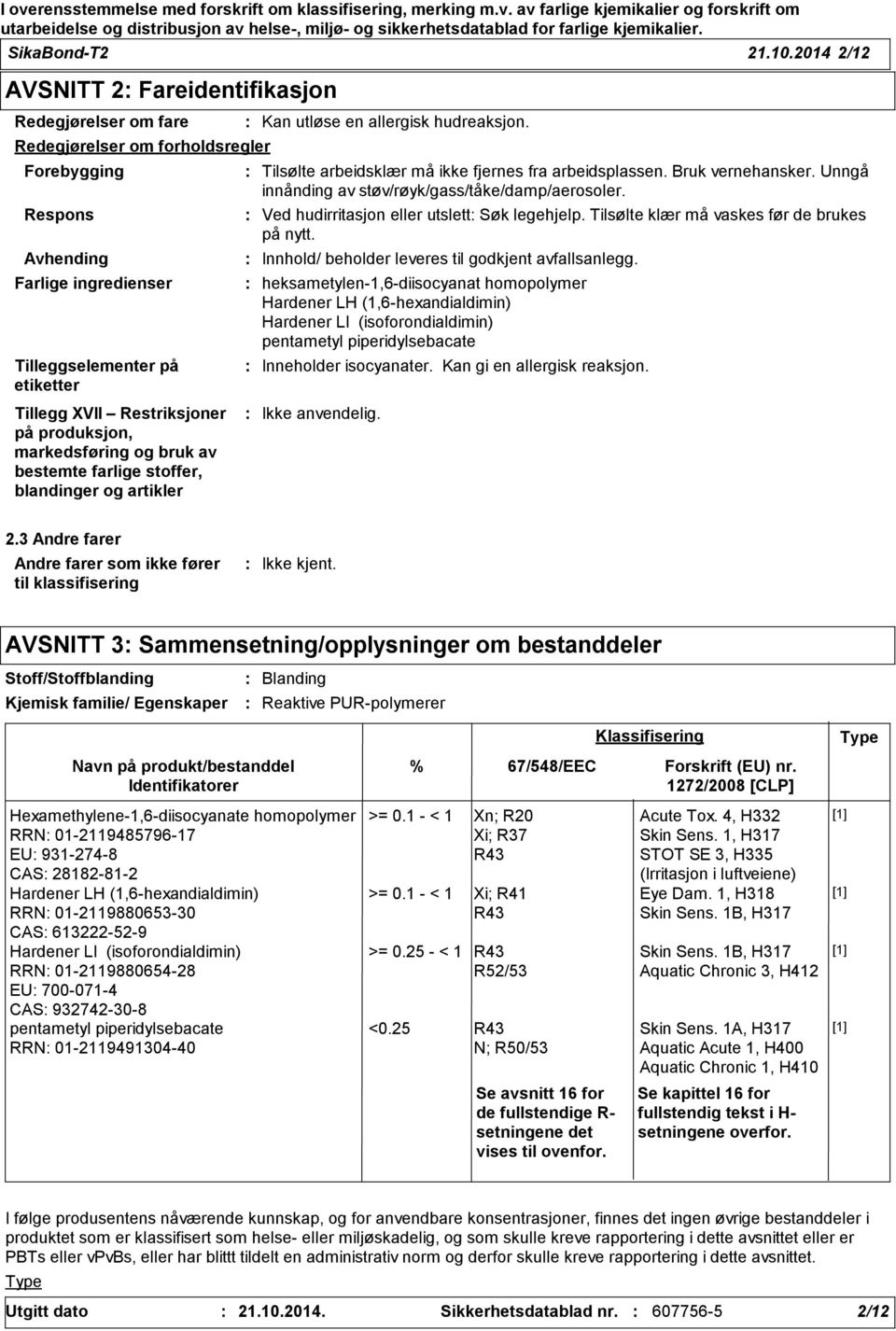 Restriksjoner på produksjon, markedsføring og bruk av bestemte farlige stoffer, blandinger og artikler Kan utløse en allergisk hudreaksjon. Tilsølte arbeidsklær må ikke fjernes fra arbeidsplassen.