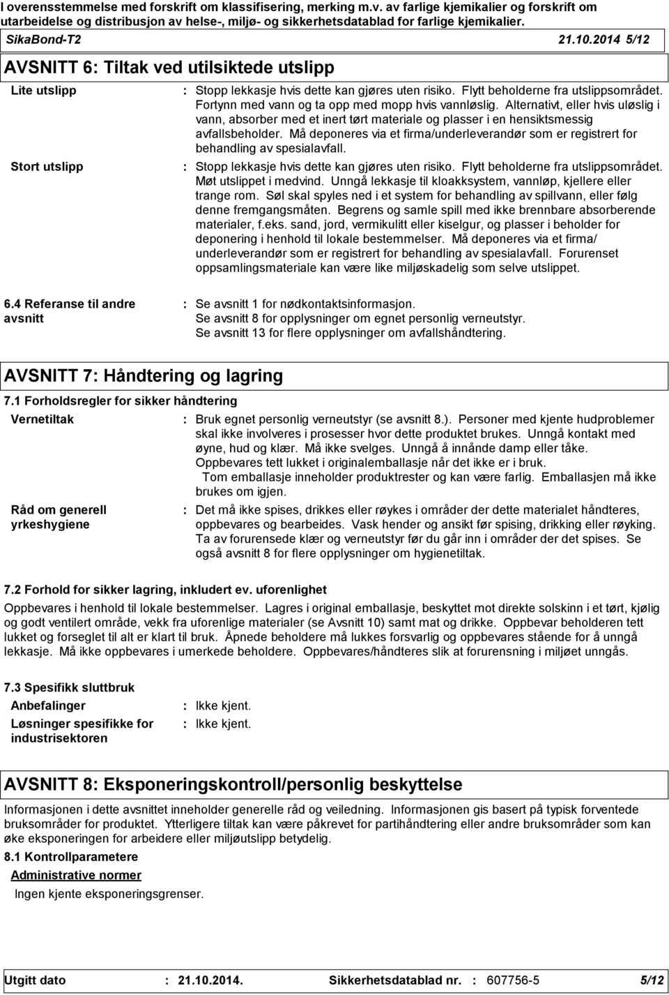 Må deponeres via et firma/underleverandør som er registrert for behandling av spesialavfall. Stopp lekkasje hvis dette kan gjøres uten risiko. Flytt beholderne fra utslippsområdet.