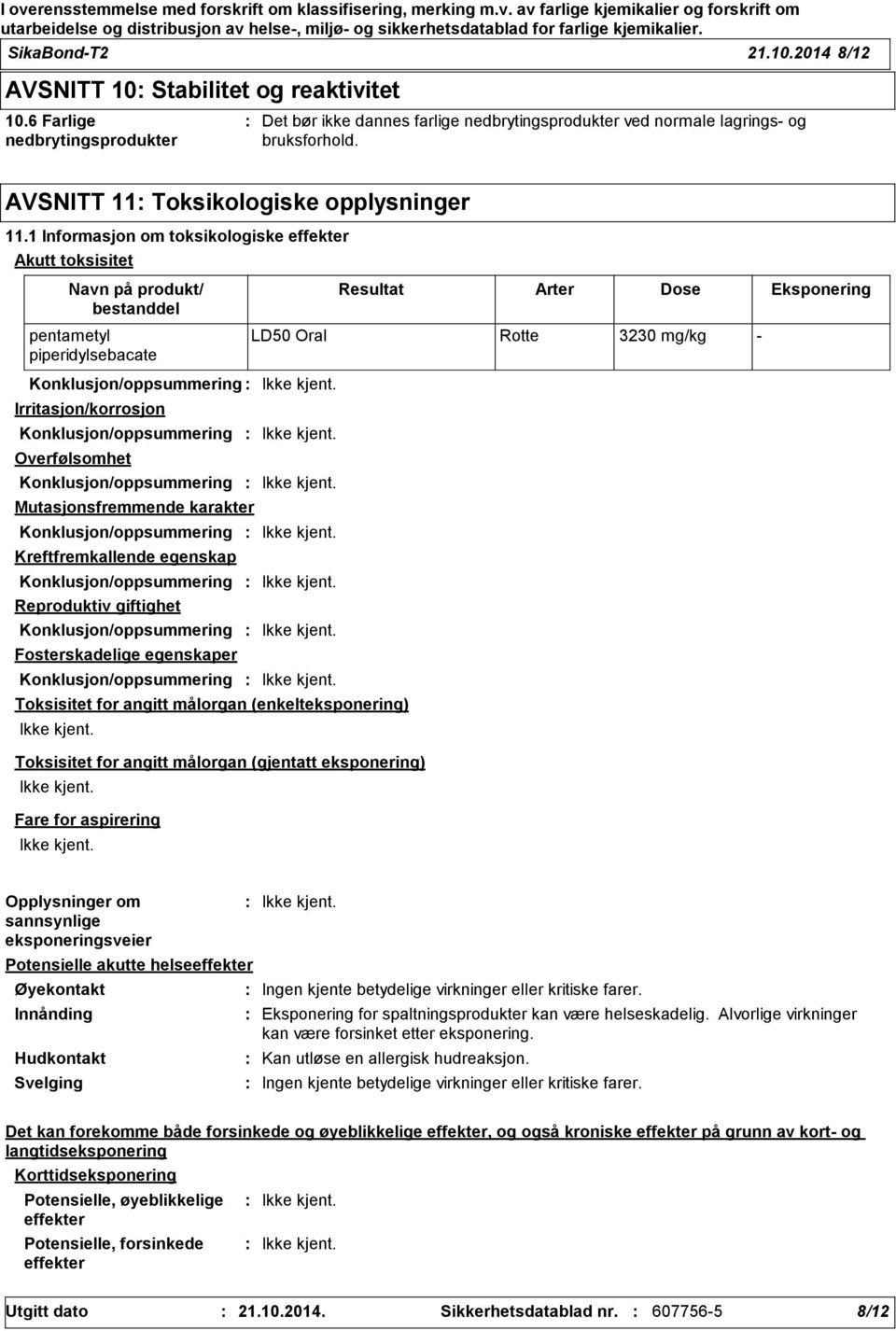 1 Informasjon om toksikologiske effekter Akutt toksisitet Navn på produkt/ bestanddel pentametyl piperidylsebacate Resultat Arter Dose Eksponering LD50 Oral Rotte 3230 mg/kg - Konklusjon/oppsummering