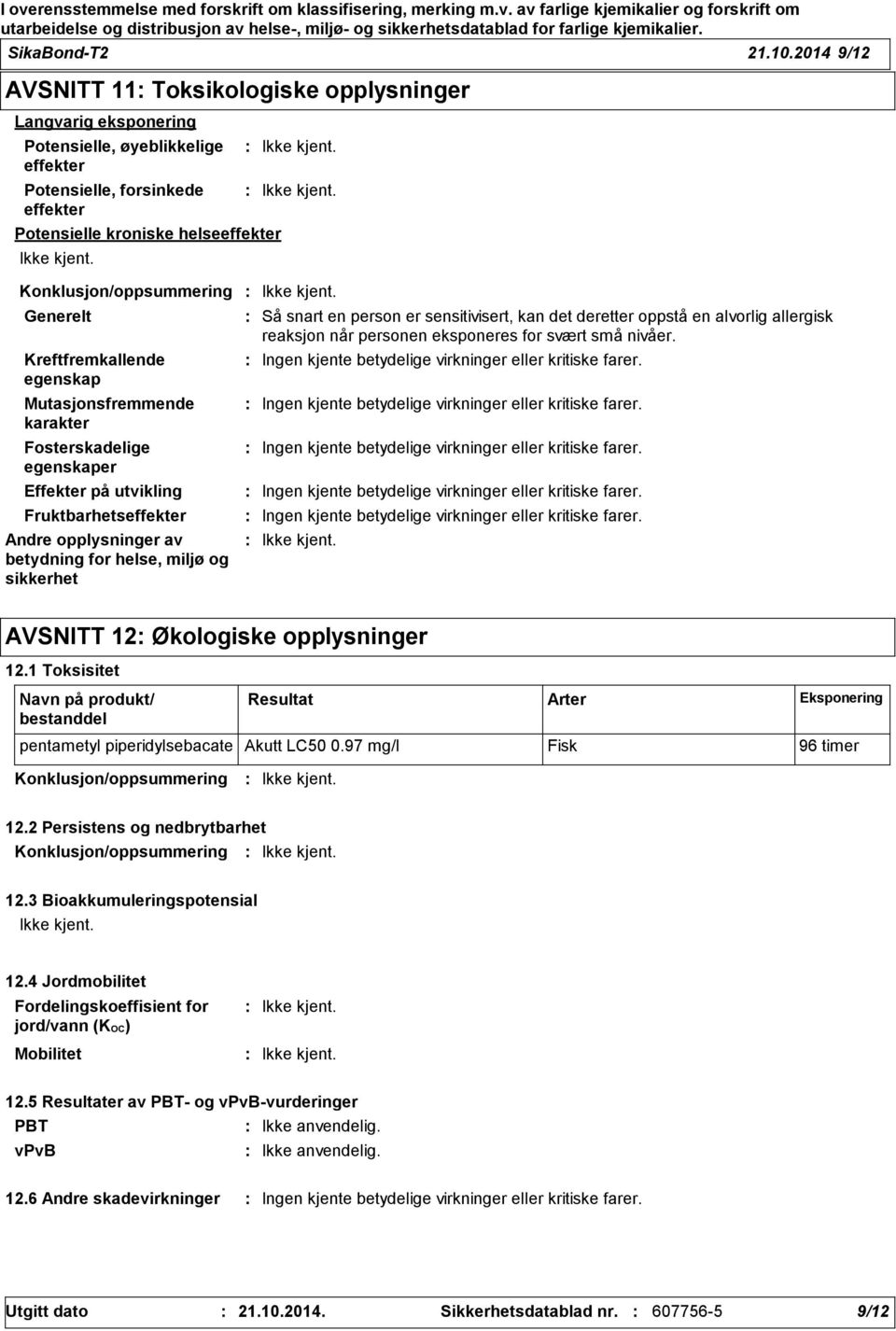 Generelt Kreftfremkallende egenskap Mutasjonsfremmende karakter Fosterskadelige egenskaper Effekter på utvikling Fruktbarhetseffekter Andre opplysninger av betydning for helse, miljø og sikkerhet Så