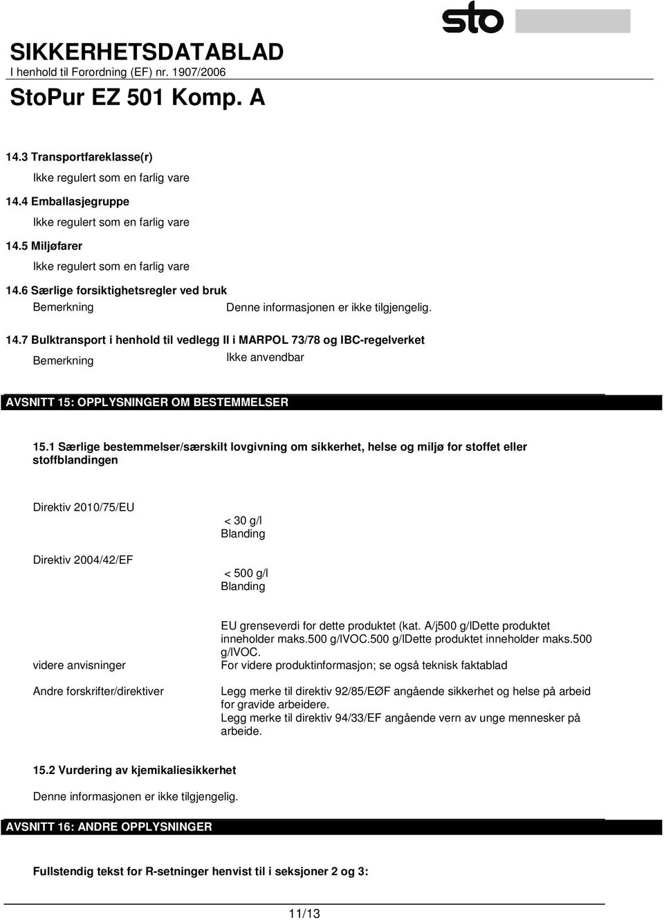 7 Bulktransport i henhold til vedlegg II i MARPOL 73/78 og IBC-regelverket Bemerkning Ikke anvendbar AVSNITT 15: OPPLYSNINGER OM BESTEMMELSER 15.