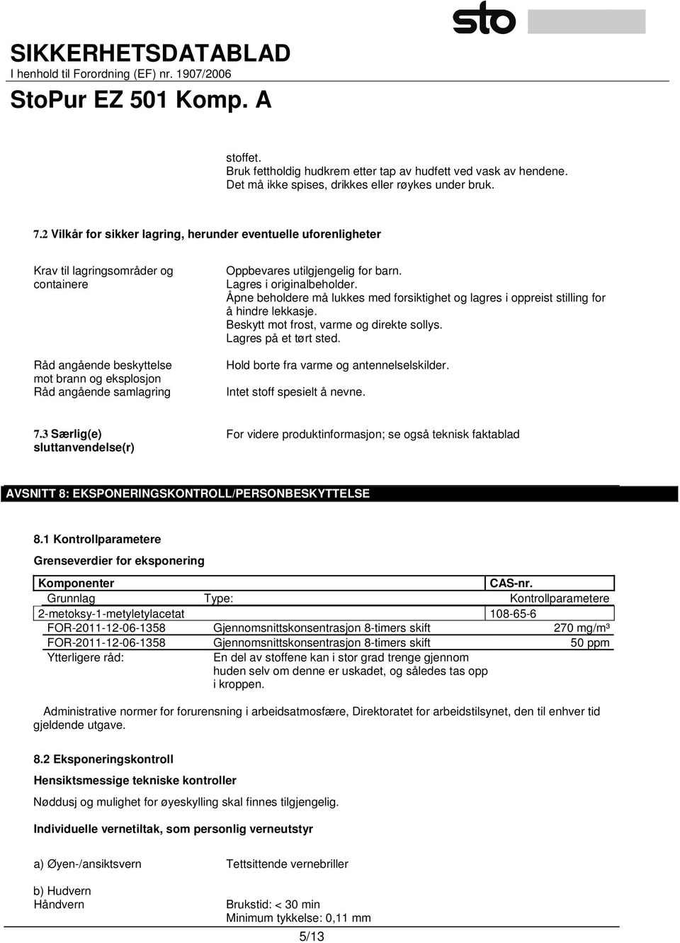 utilgjengelig for barn. Lagres i originalbeholder. Åpne beholdere må lukkes med forsiktighet og lagres i oppreist stilling for å hindre lekkasje. Beskytt mot frost, varme og direkte sollys.