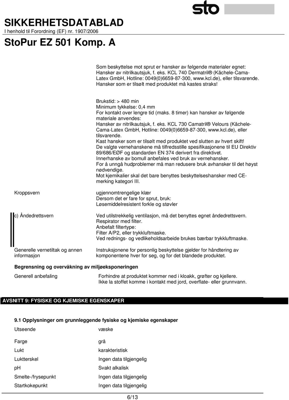 8 timer) kan hansker av følgende materiale anvendes: Hansker av nitrilkautsjuk, f. eks. KCL 730 Camatril Velours (Kächele- Cama-Latex GmbH, Hotline: 0049(0)6659-87-300, www.kcl.de), eller tilsvarende.