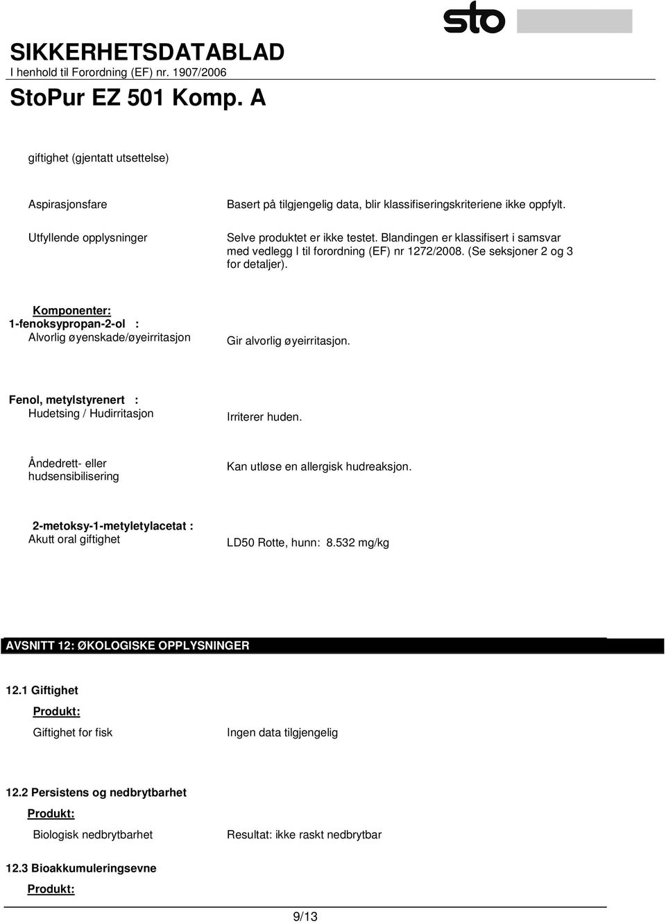 Fenol, metylstyrenert : Hudetsing / Hudirritasjon Irriterer huden. Åndedrett- eller hudsensibilisering Kan utløse en allergisk hudreaksjon.