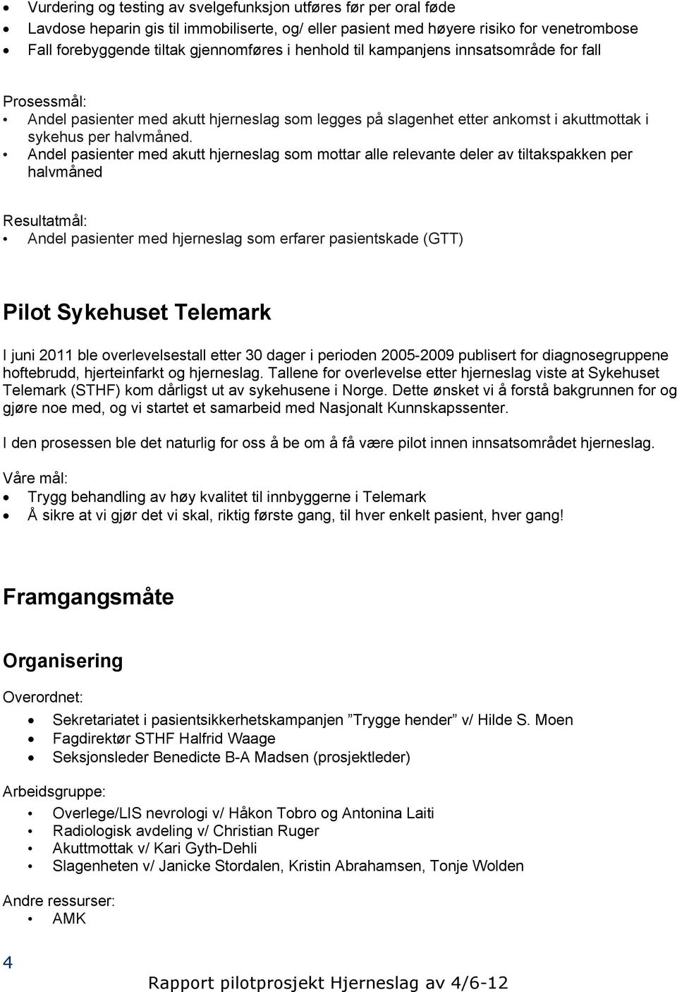 Andel pasienter med akutt hjerneslag som mottar alle relevante deler av tiltakspakken per halvmåned Resultatmål: Andel pasienter med hjerneslag som erfarer pasientskade (GTT) Pilot Sykehuset Telemark