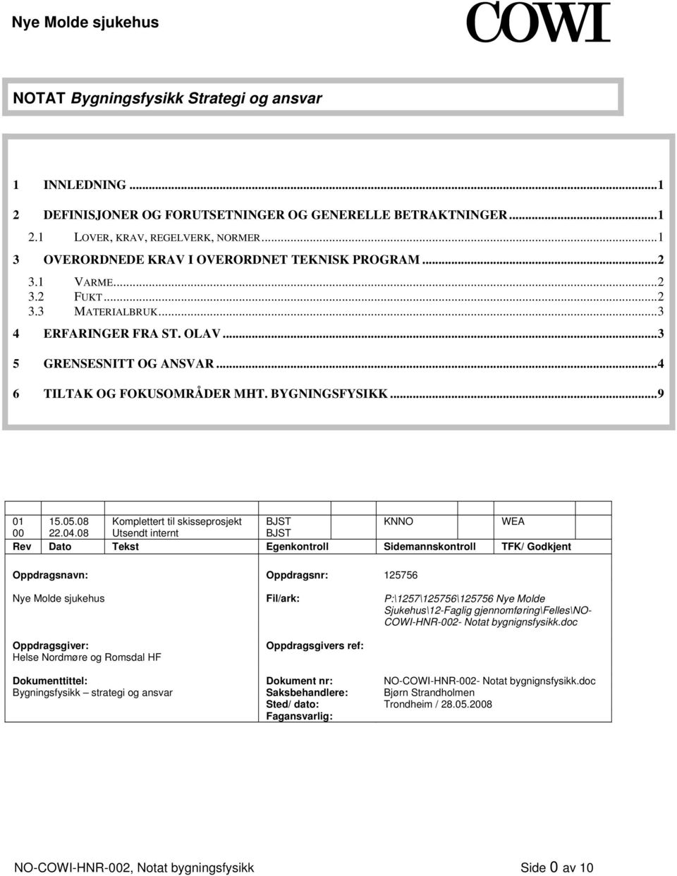 BYGNINGSFYSIKK...9 01 15.05.08 Komplettert til skisseprosjekt BJST KNNO WEA 00 22.04.