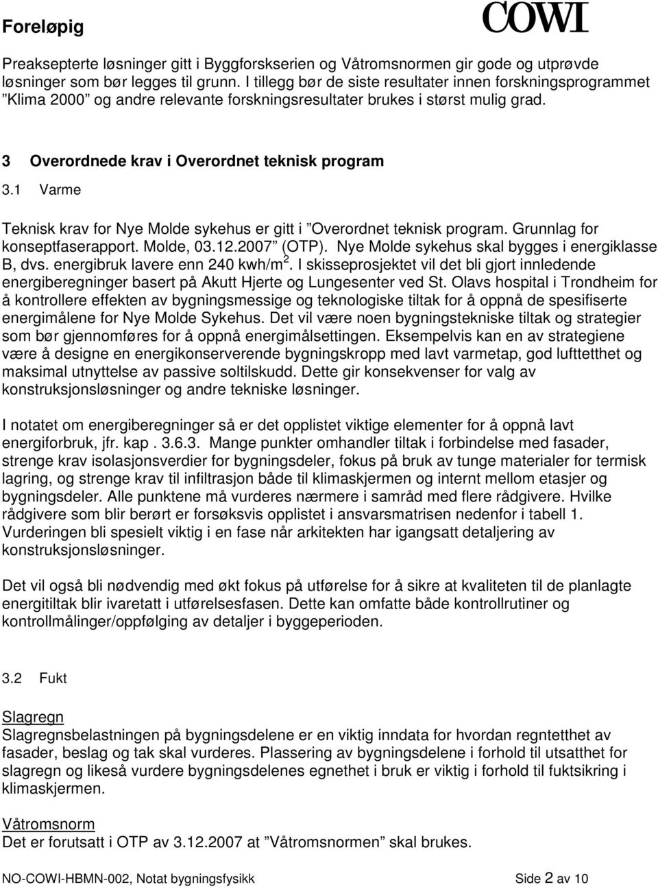 1 Varme Teknisk krav for Nye Molde sykehus er gitt i Overordnet teknisk program. Grunnlag for konseptfaserapport. Molde, 03.12.2007 (OTP). Nye Molde sykehus skal bygges i energiklasse B, dvs.