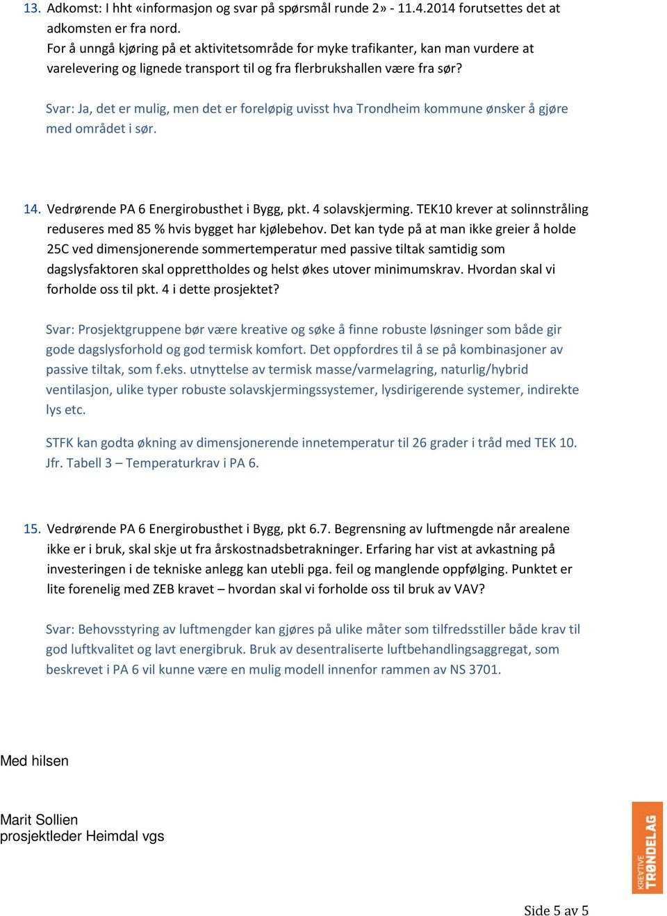 Svar: Ja, det er mulig, men det er foreløpig uvisst hva Trondheim kommune ønsker å gjøre med området i sør. 14. Vedrørende PA 6 Energirobusthet i Bygg, pkt. 4 solavskjerming.