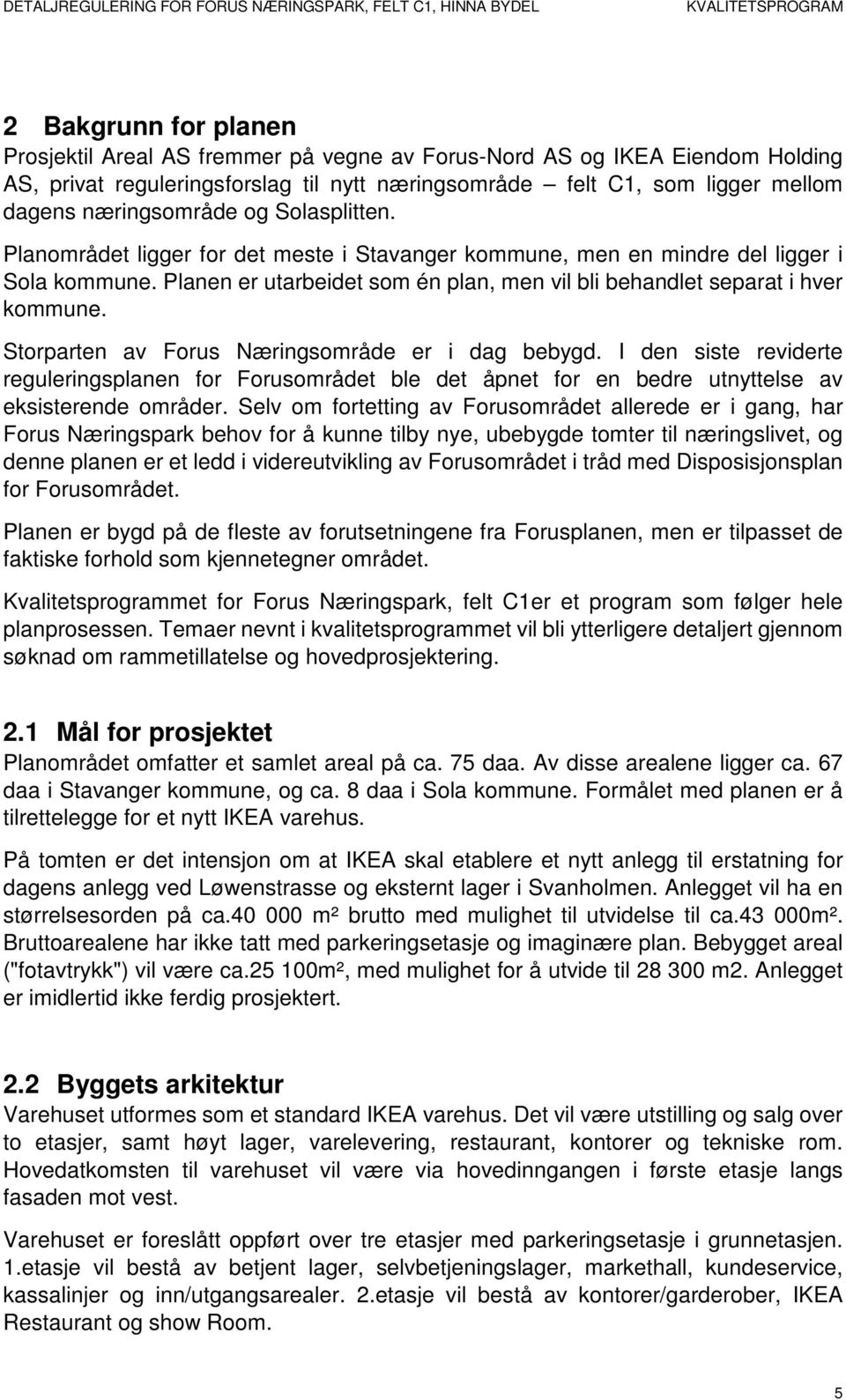 Planen er utarbeidet som én plan, men vil bli behandlet separat i hver kommune. Storparten av Forus Næringsområde er i dag bebygd.