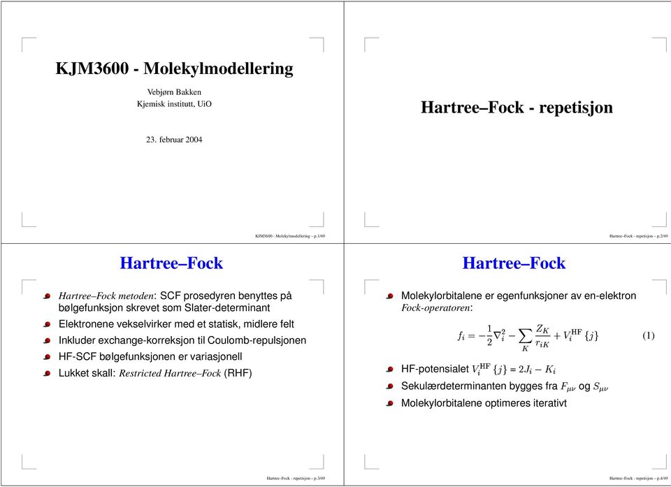 exchange-korreksjon til Coulomb-repulsjonen HF-SCF bølgefunksjonen er variasjonell Lukket skall: Restricted Hartree Fock (RHF) Hartree Fock Molekylorbitalene er egenfunksjoner av