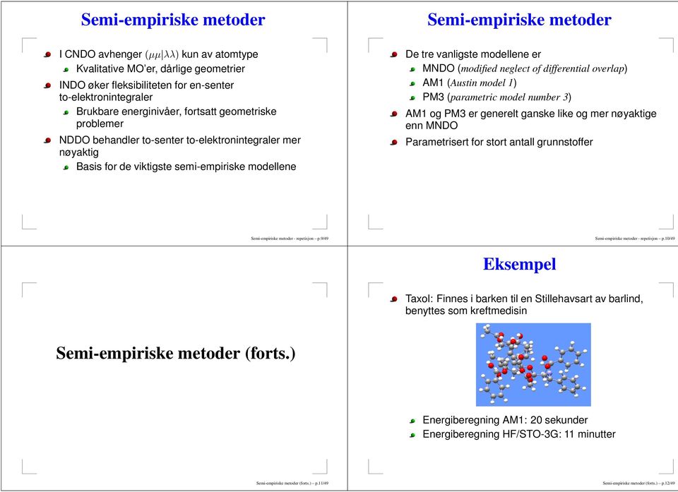 differential overlap) AM1 (Austin model 1) PM3 (parametric model number 3) AM1 og PM3 er generelt ganske like og mer nøyaktige enn MNDO Parametrisert for stort antall grunnstoffer Semi-empiriske