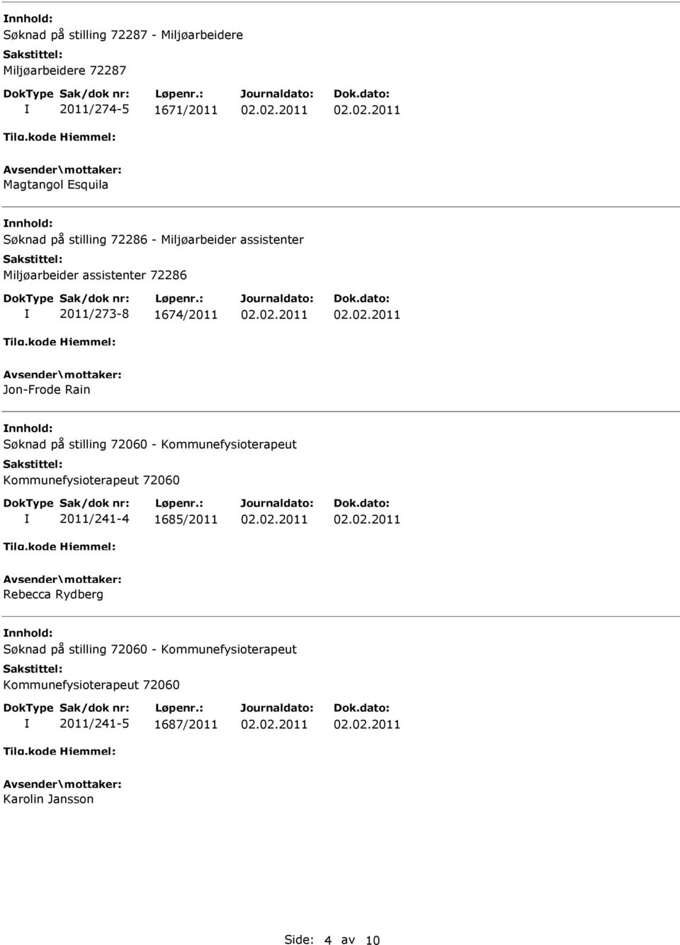 nnhold: Søknad på stilling 72060 - Kommunefysioterapeut Kommunefysioterapeut 72060 2011/241-4 1685/2011 Rebecca Rydberg