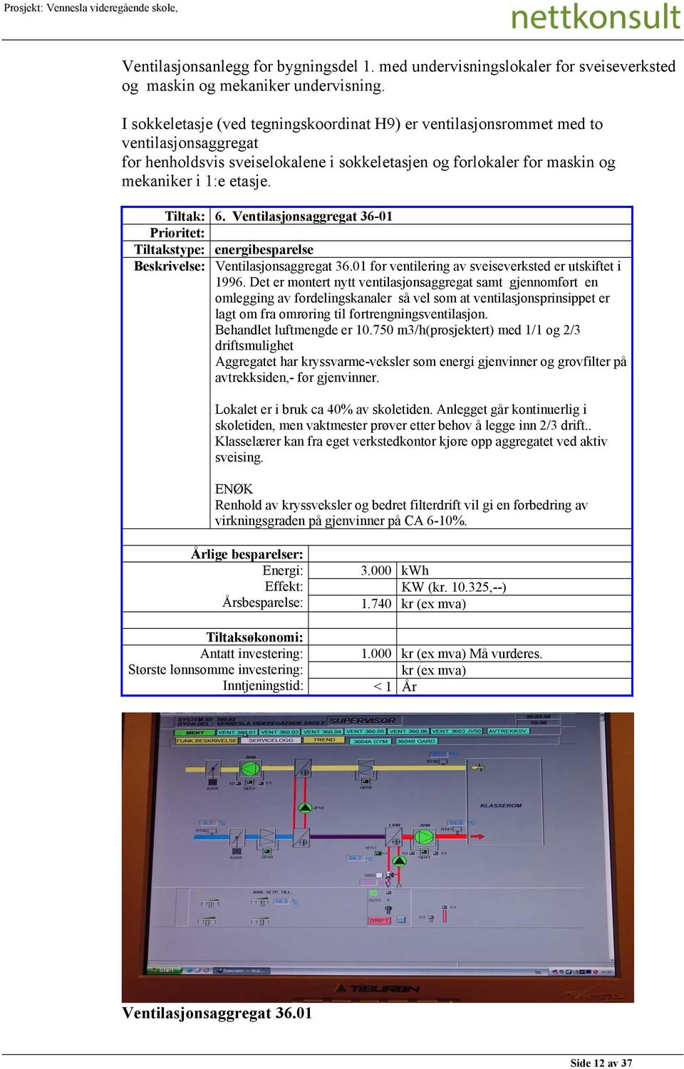 Tiltak: 6. Ventilasjonsaggregat 36-01 Prioritet: Tiltakstype: energibesparelse Beskrivelse: Ventilasjonsaggregat 36.01 for ventilering av sveiseverksted er utskiftet i 1996.