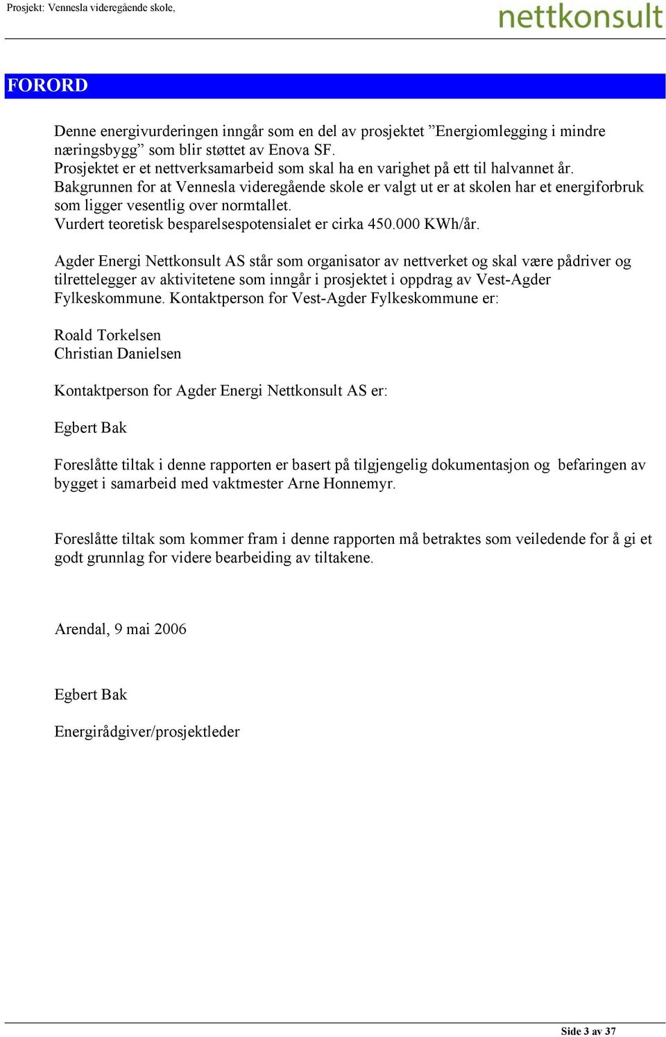 Bakgrunnen for at Vennesla videregående skole er valgt ut er at skolen har et energiforbruk som ligger vesentlig over normtallet. Vurdert teoretisk besparelsespotensialet er cirka 450.000 KWh/år.