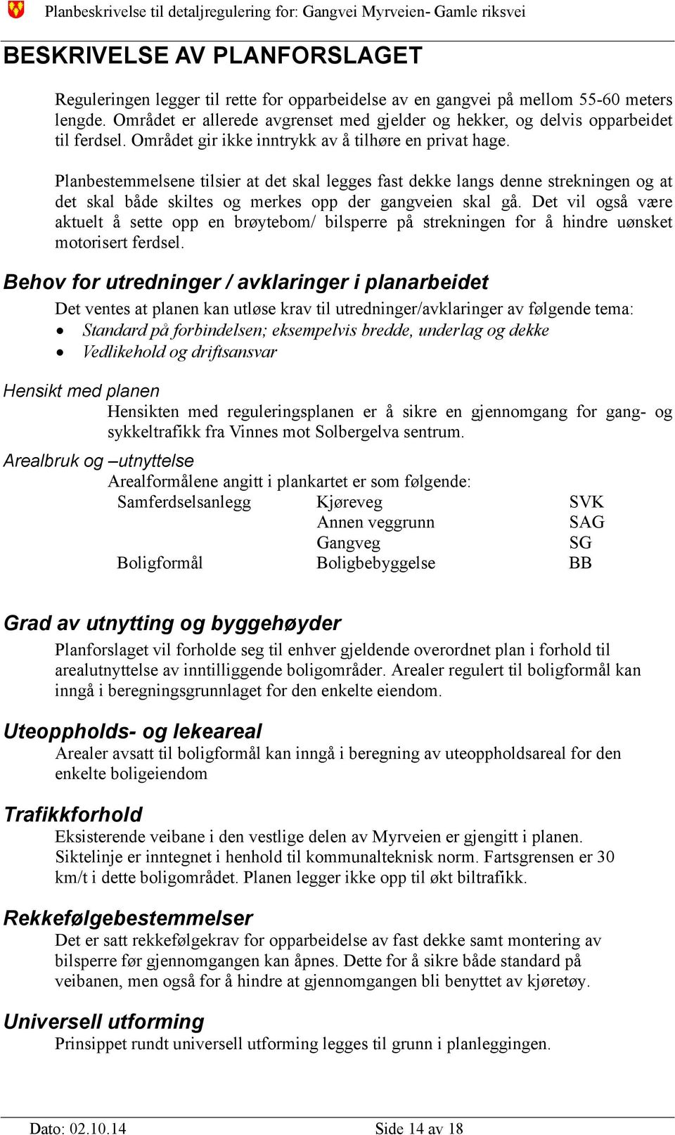 Planbestemmelsene tilsier at det skal legges fast dekke langs denne strekningen og at det skal både skiltes og merkes opp der gangveien skal gå.