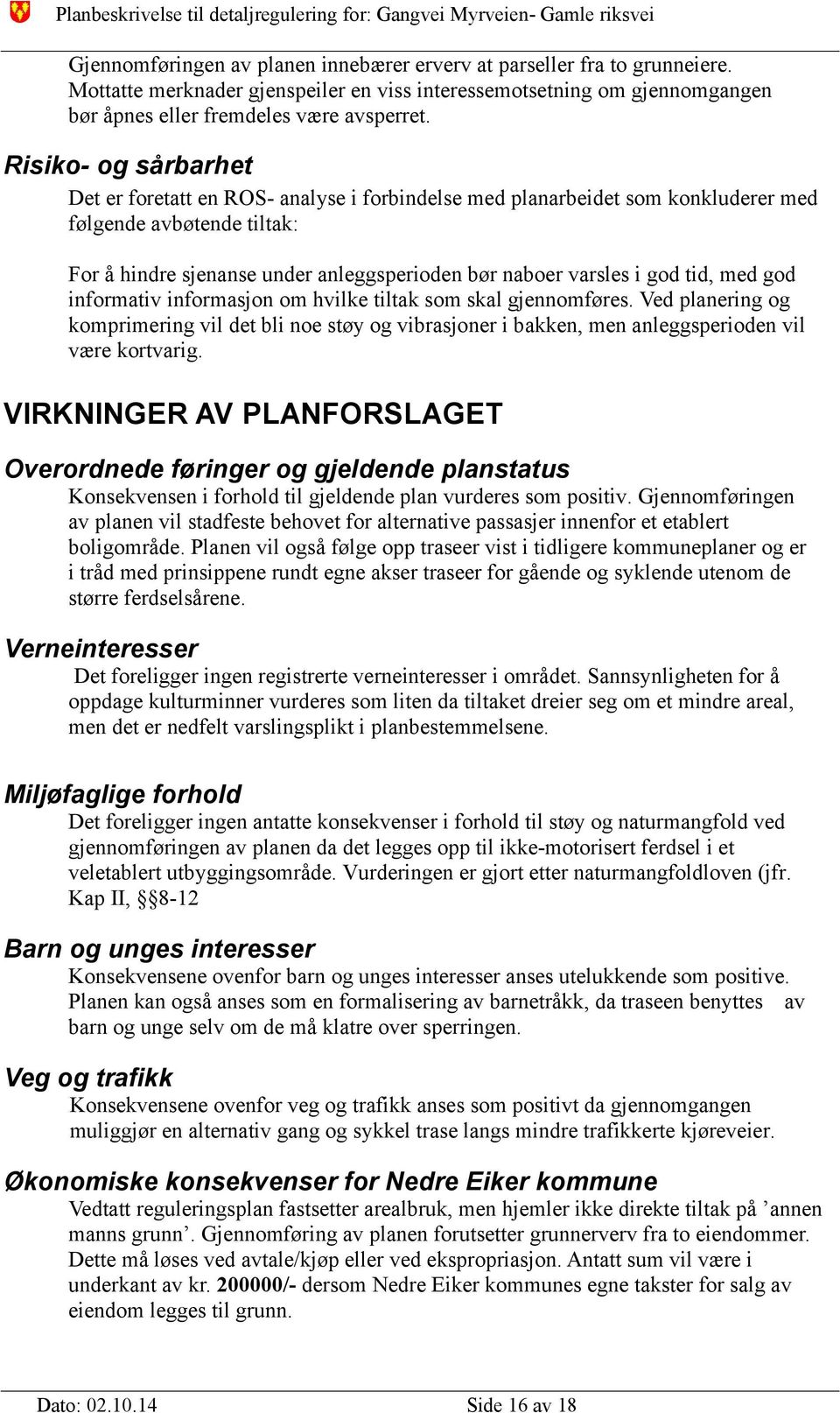 tid, med god informativ informasjon om hvilke tiltak som skal gjennomføres. Ved planering og komprimering vil det bli noe støy og vibrasjoner i bakken, men anleggsperioden vil være kortvarig.