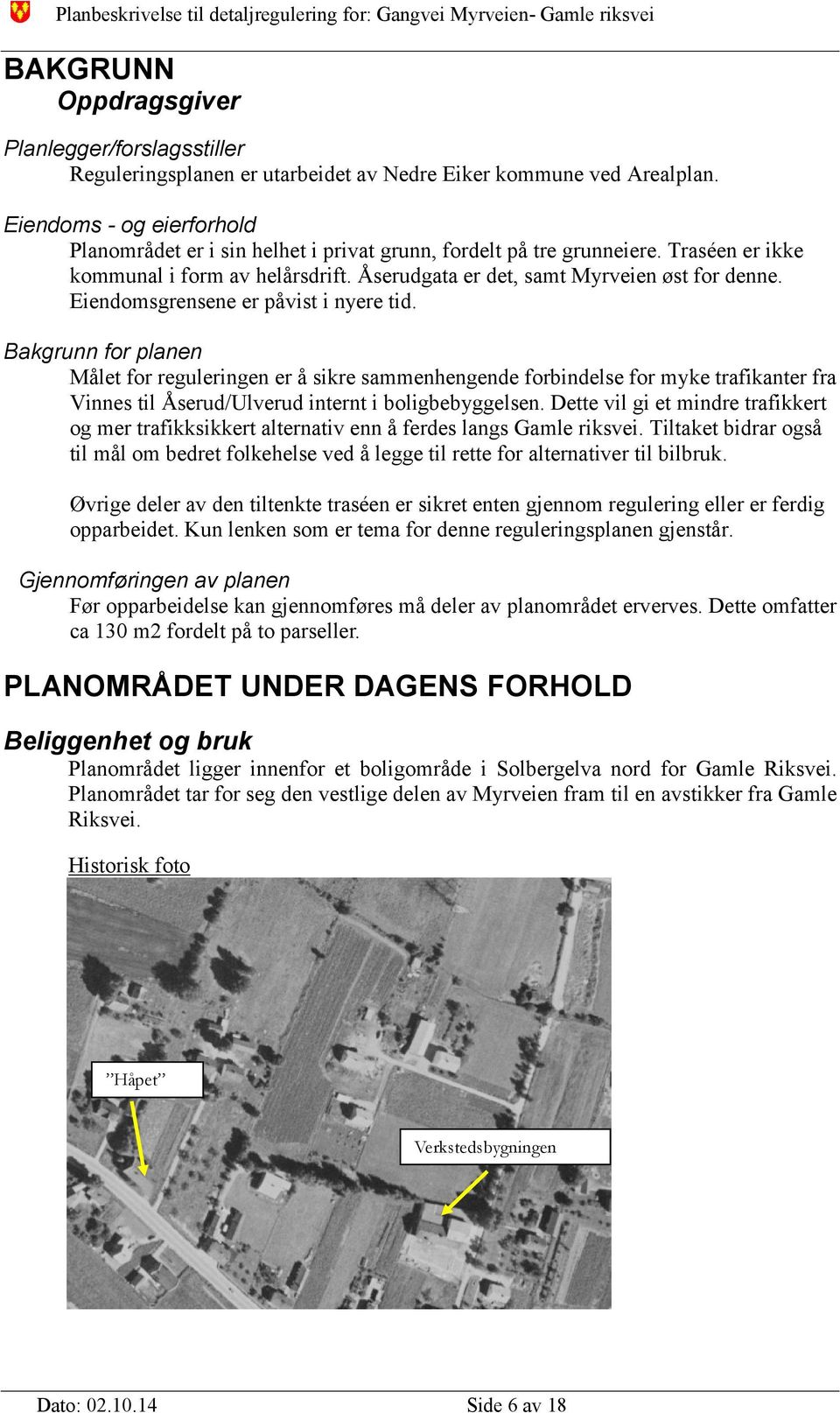 Eiendomsgrensene er påvist i nyere tid. Bakgrunn for planen Målet for reguleringen er å sikre sammenhengende forbindelse for myke trafikanter fra Vinnes til Åserud/Ulverud internt i boligbebyggelsen.