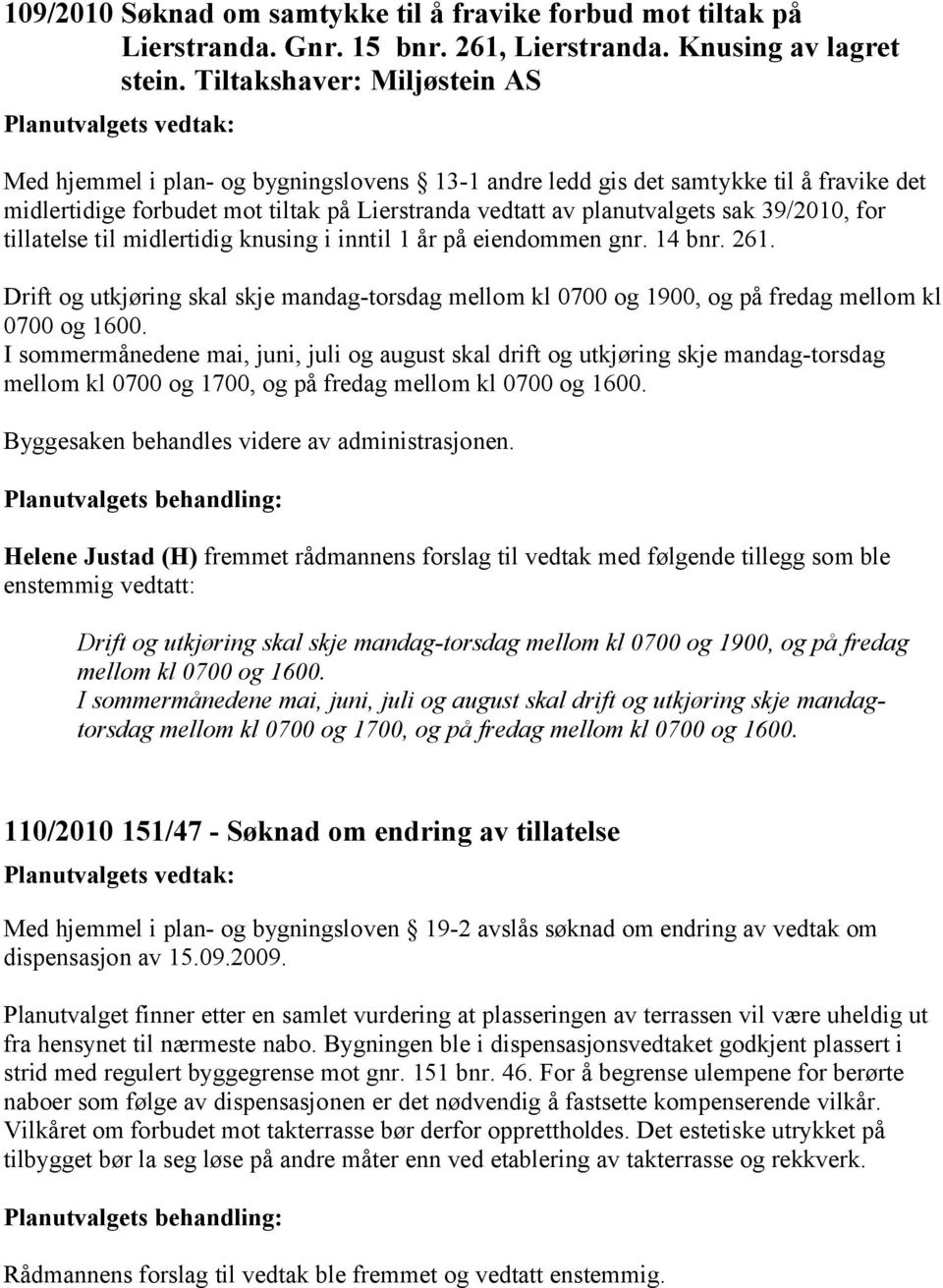 39/2010, for tillatelse til midlertidig knusing i inntil 1 år på eiendommen gnr. 14 bnr. 261. Drift og utkjøring skal skje mandag-torsdag mellom kl 0700 og 1900, og på fredag mellom kl 0700 og 1600.