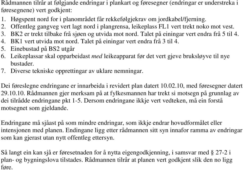 4. BK1 vert utvida mot nord. Talet på einingar vert endra frå 3 til 4. 5. Einebustad på BS2 utgår 6. Leikeplassar skal opparbeidast med leikeapparat før det vert gjeve bruksløyve til nye bustader. 7.