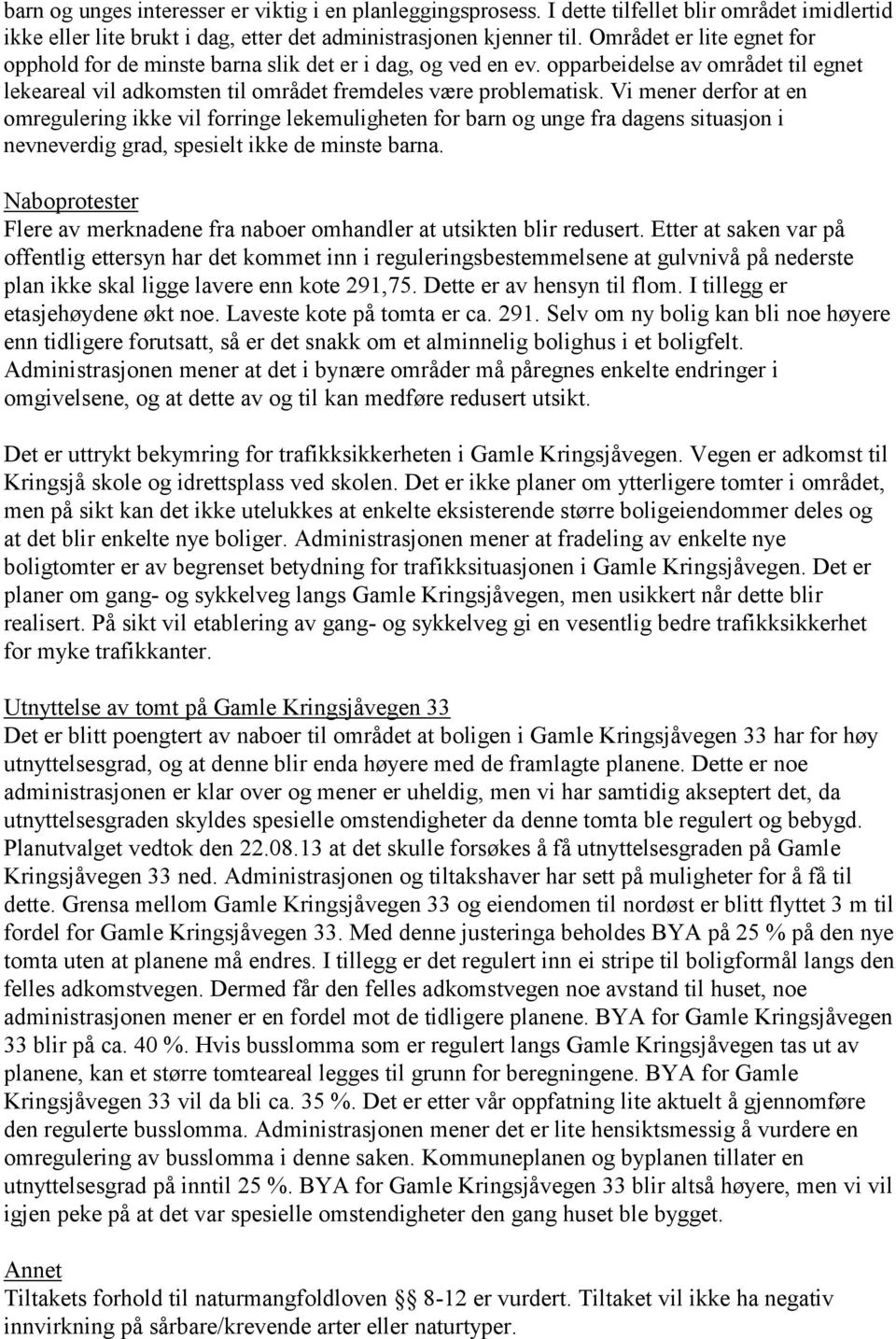 Vi mener derfor at en omregulering ikke vil forringe lekemuligheten for barn og unge fra dagens situasjon i nevneverdig grad, spesielt ikke de minste barna.