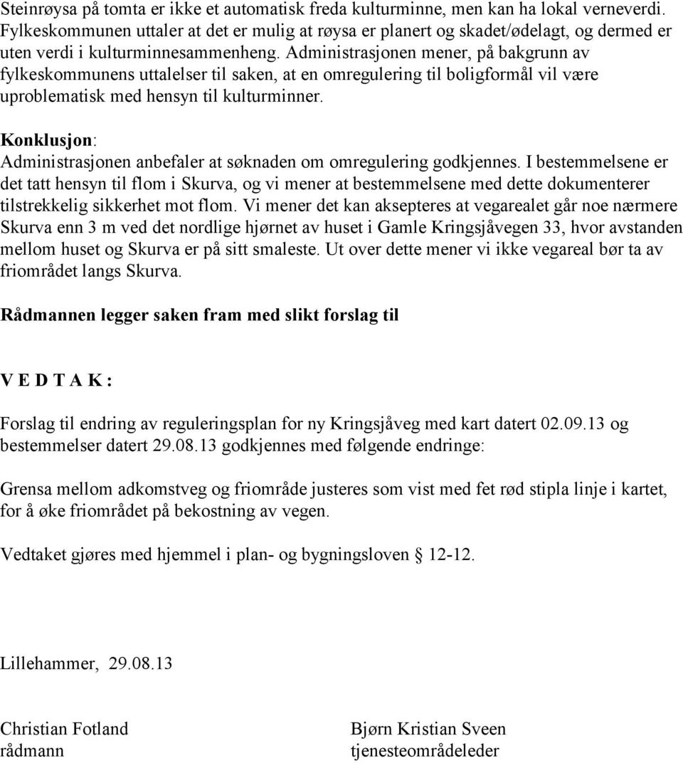 Administrasjonen mener, på bakgrunn av fylkeskommunens uttalelser til saken, at en omregulering til boligformål vil være uproblematisk med hensyn til kulturminner.