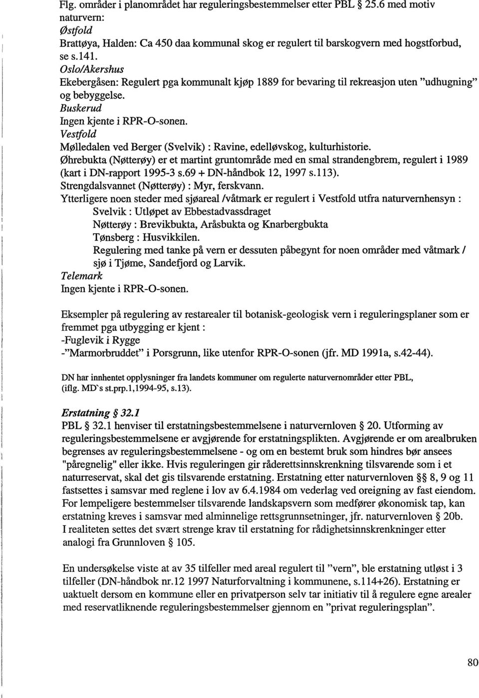 Vestfold Mølledalen ved Berger (Svelvik): Ravine, edelløvskog, kulturhistorie. Øhrebukta (Nøtterøy) er et martint gruntområde med en smal strandengbrem, regulert i 1989 (kart i DN-rapport 1995-3 s.