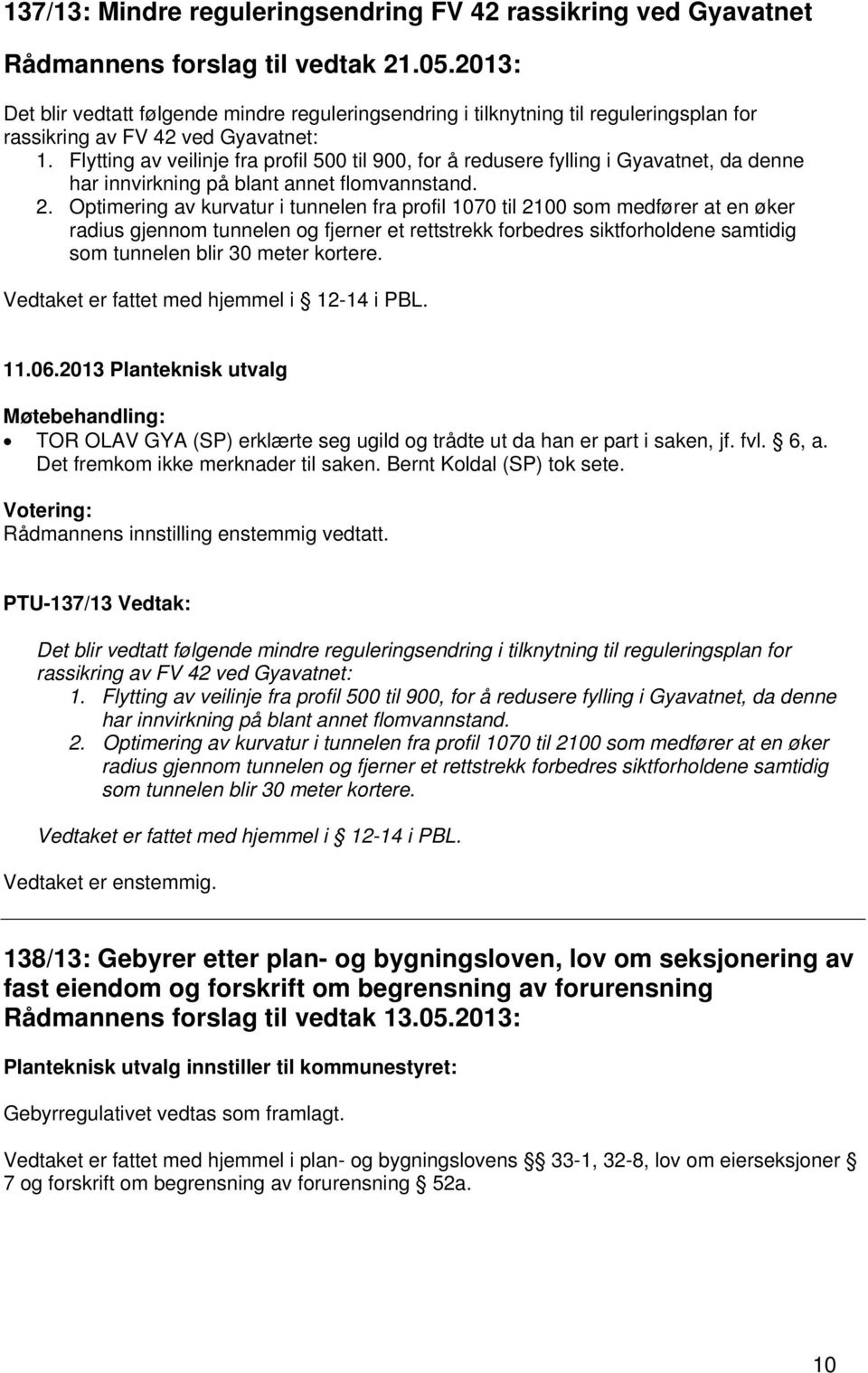 Flytting av veilinje fra profil 500 til 900, for å redusere fylling i Gyavatnet, da denne har innvirkning på blant annet flomvannstand. 2.