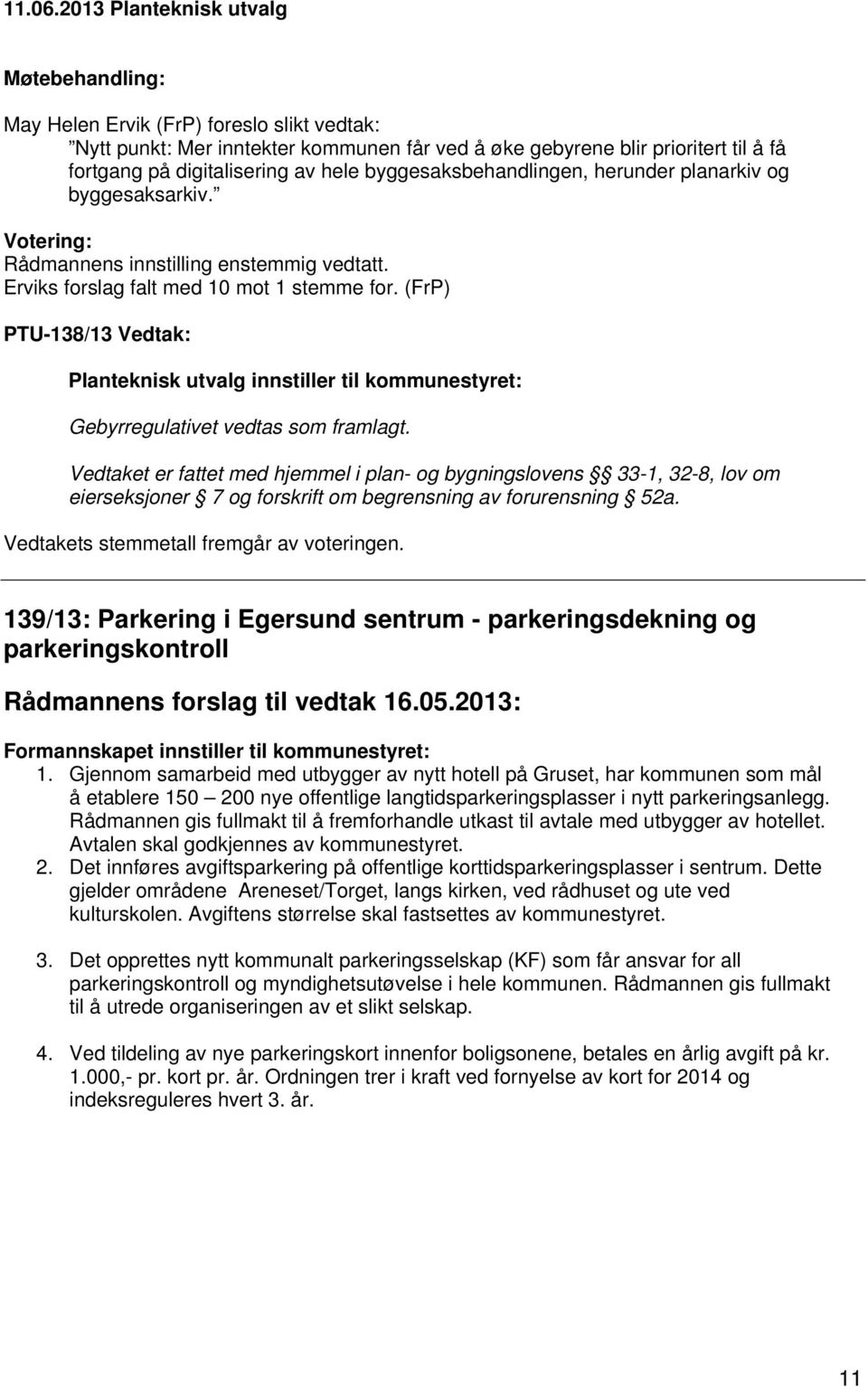 (FrP) PTU-138/13 Vedtak: Planteknisk utvalg innstiller til kommunestyret: Gebyrregulativet vedtas som framlagt.