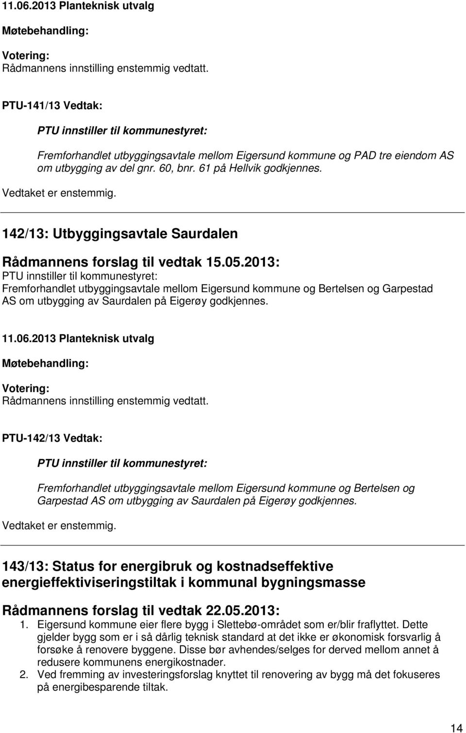 2013: PTU innstiller til kommunestyret: Fremforhandlet utbyggingsavtale mellom Eigersund kommune og Bertelsen og Garpestad AS om utbygging av Saurdalen på Eigerøy godkjennes.