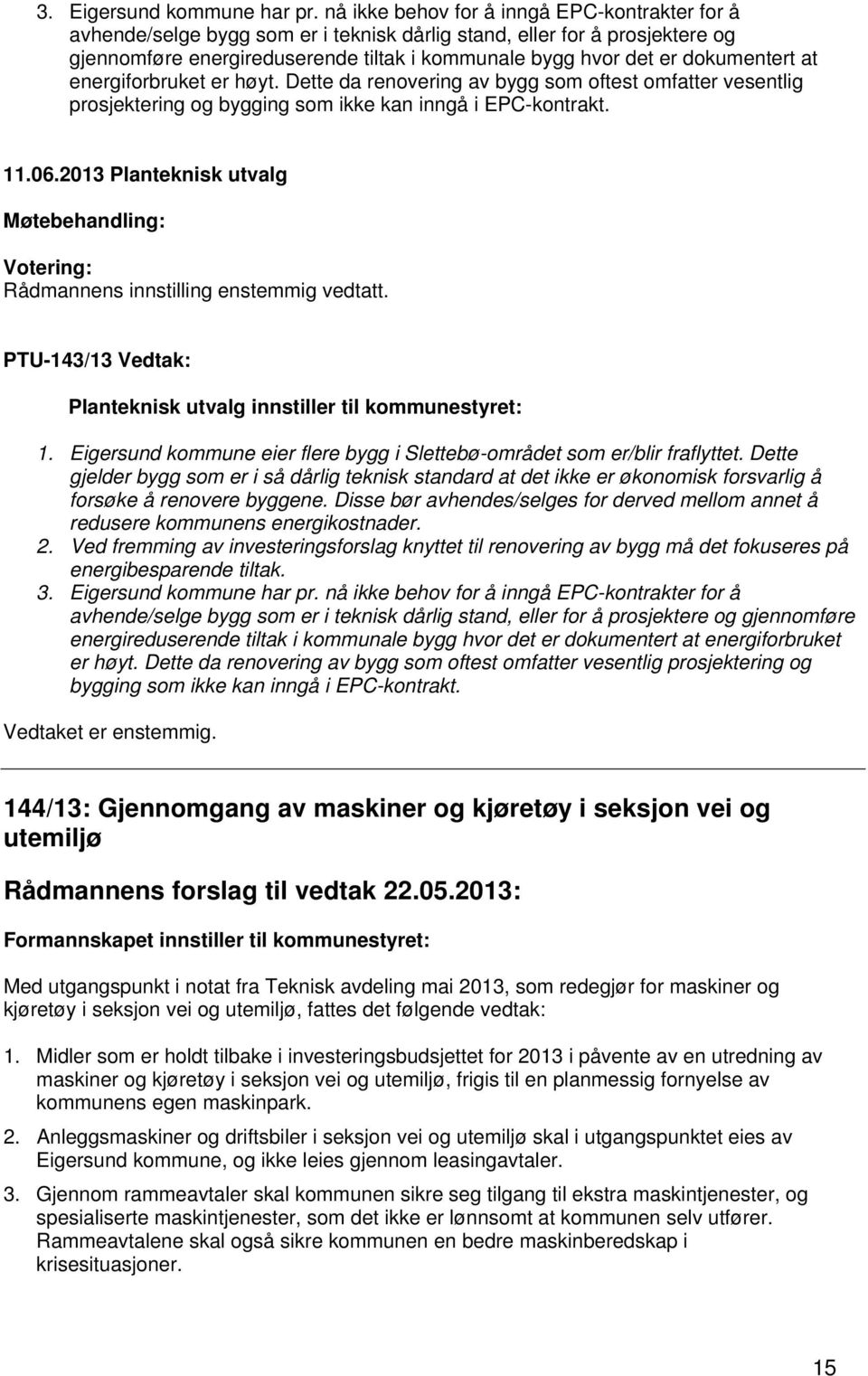 dokumentert at energiforbruket er høyt. Dette da renovering av bygg som oftest omfatter vesentlig prosjektering og bygging som ikke kan inngå i EPC-kontrakt. Rådmannens innstilling enstemmig vedtatt.