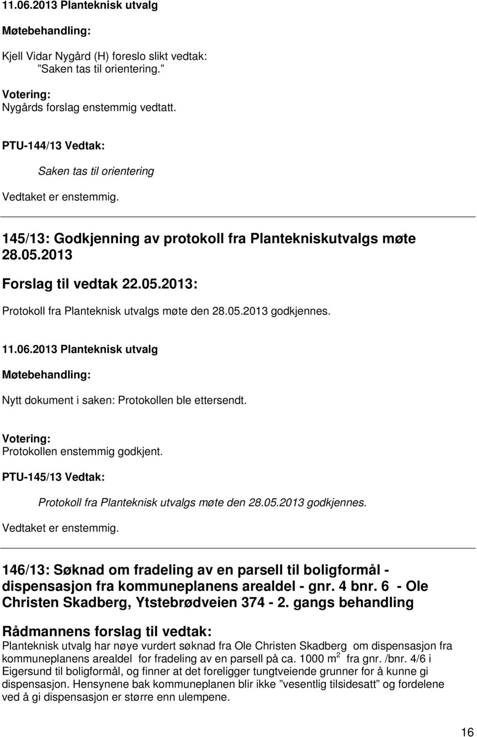 Nytt dokument i saken: Protokollen ble ettersendt. Protokollen enstemmig godkjent. PTU-145/13 Vedtak: Protokoll fra Planteknisk utvalgs møte den 28.05.2013 godkjennes.