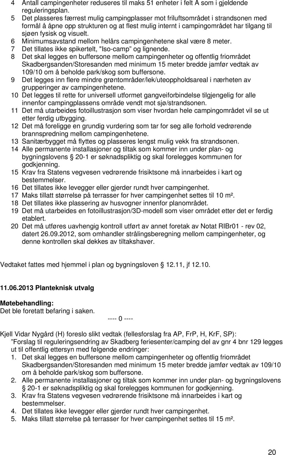 6 Minimumsavstand mellom helårs campingenhetene skal være 8 meter. 7 Det tillates ikke spikertelt, "Iso-camp og lignende.