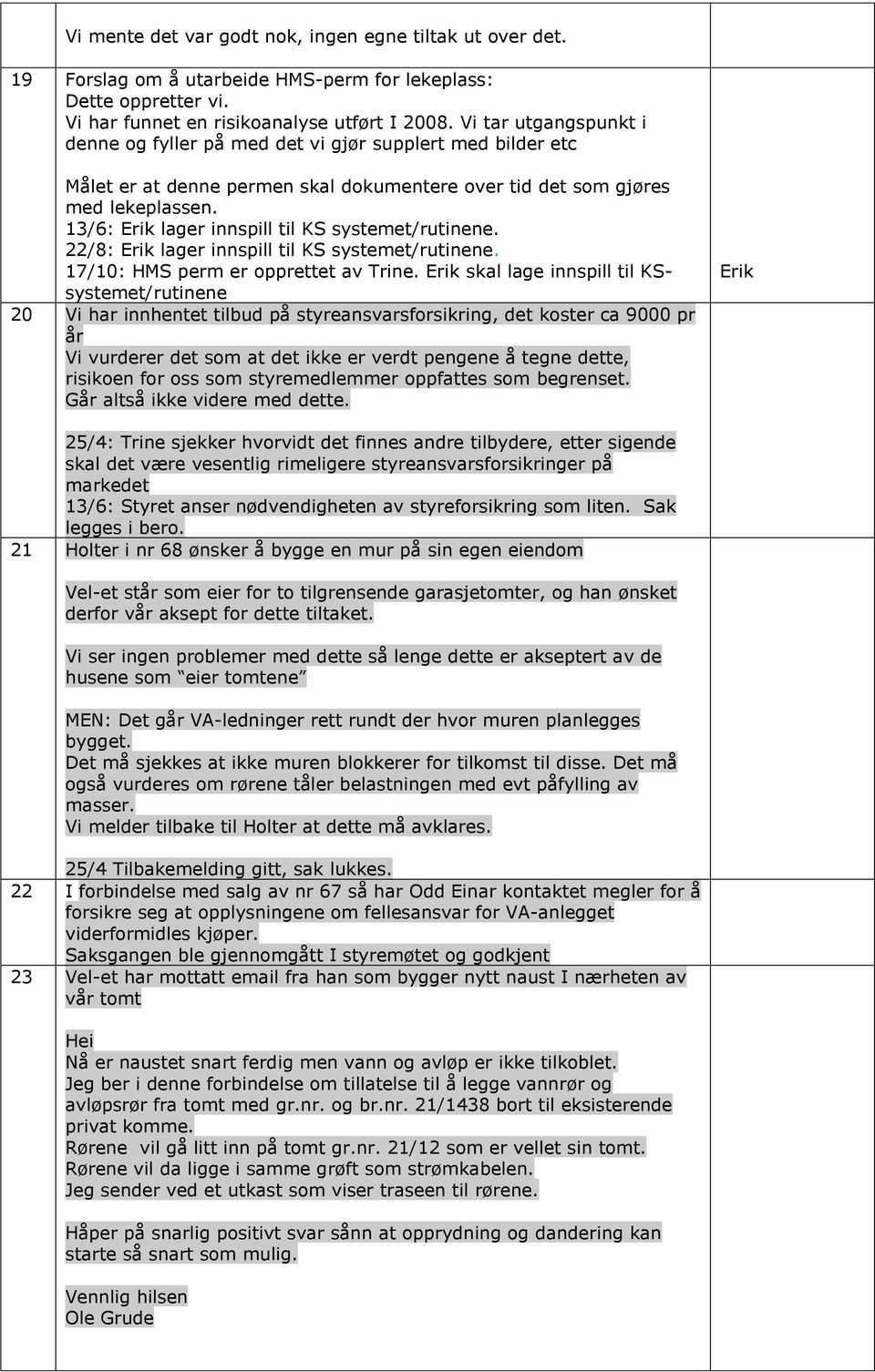 13/6: Erik lager innspill til KS systemet/rutinene. 22/8: Erik lager innspill til KS systemet/rutinene. 17/10: HMS perm er opprettet av Trine.