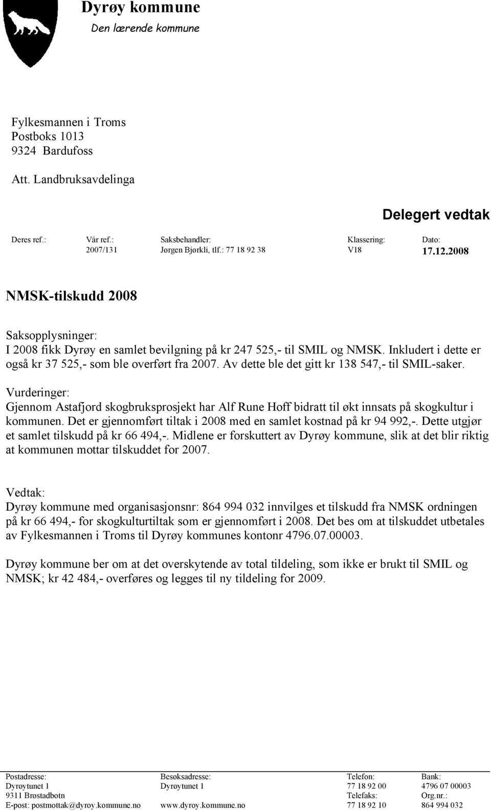 2008 NMSK-tilskudd 2008 Saksopplysninger: I 2008 fikk Dyrøy en samlet bevilgning på kr 247 525,- til SMIL og NMSK. Inkludert i dette er også kr 37 525,- som ble overført fra 2007.