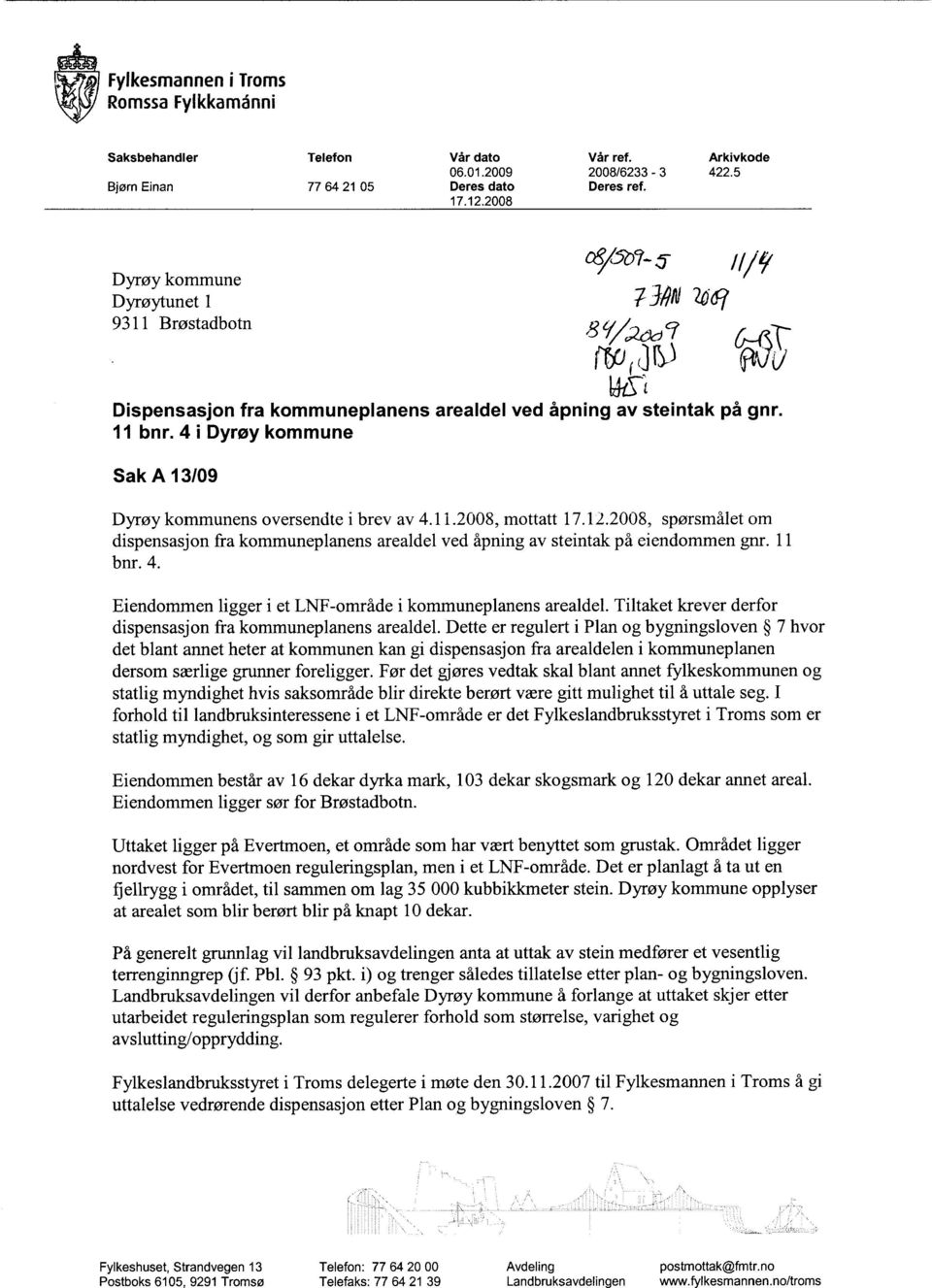 4 i Dyrøy kommune Sak A 13/09 Dyrøy kommunens oversendte i brev av 4.11.2008, mottatt 17.12.2008, spørsmålet om dispensasjon fra kommuneplanens arealdel ved åpning av steintak på eiendommen gnr.