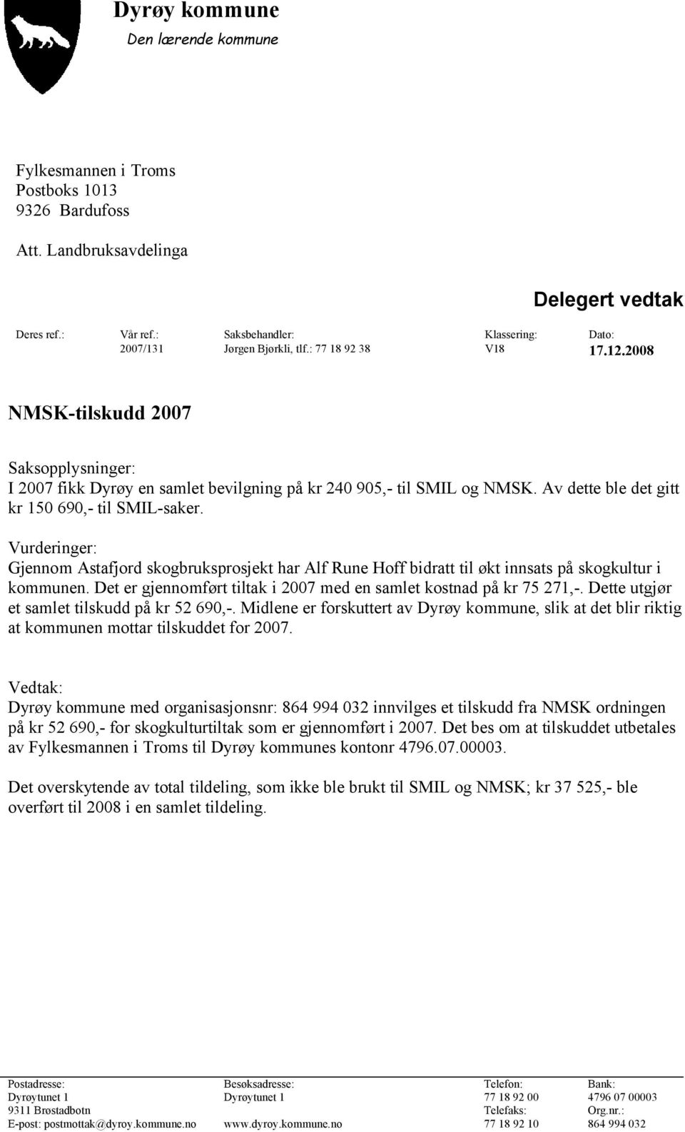2008 NMSK-tilskudd 2007 Saksopplysninger: I 2007 fikk Dyrøy en samlet bevilgning på kr 240 905,- til SMIL og NMSK. Av dette ble det gitt kr 150 690,- til SMIL-saker.