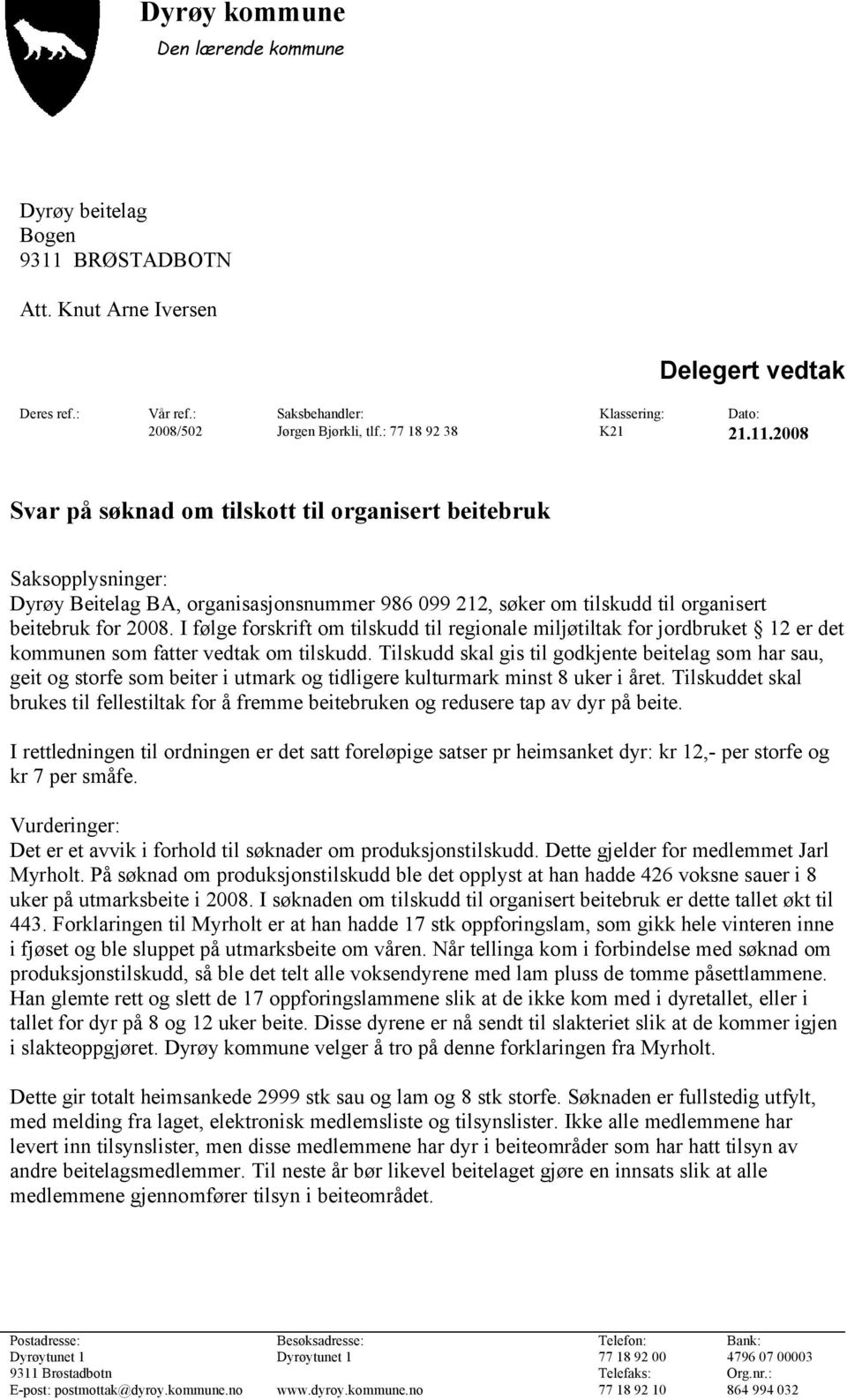 2008 Svar på søknad om tilskott til organisert beitebruk Saksopplysninger: Dyrøy Beitelag BA, organisasjonsnummer 986 099 212, søker om tilskudd til organisert beitebruk for 2008.