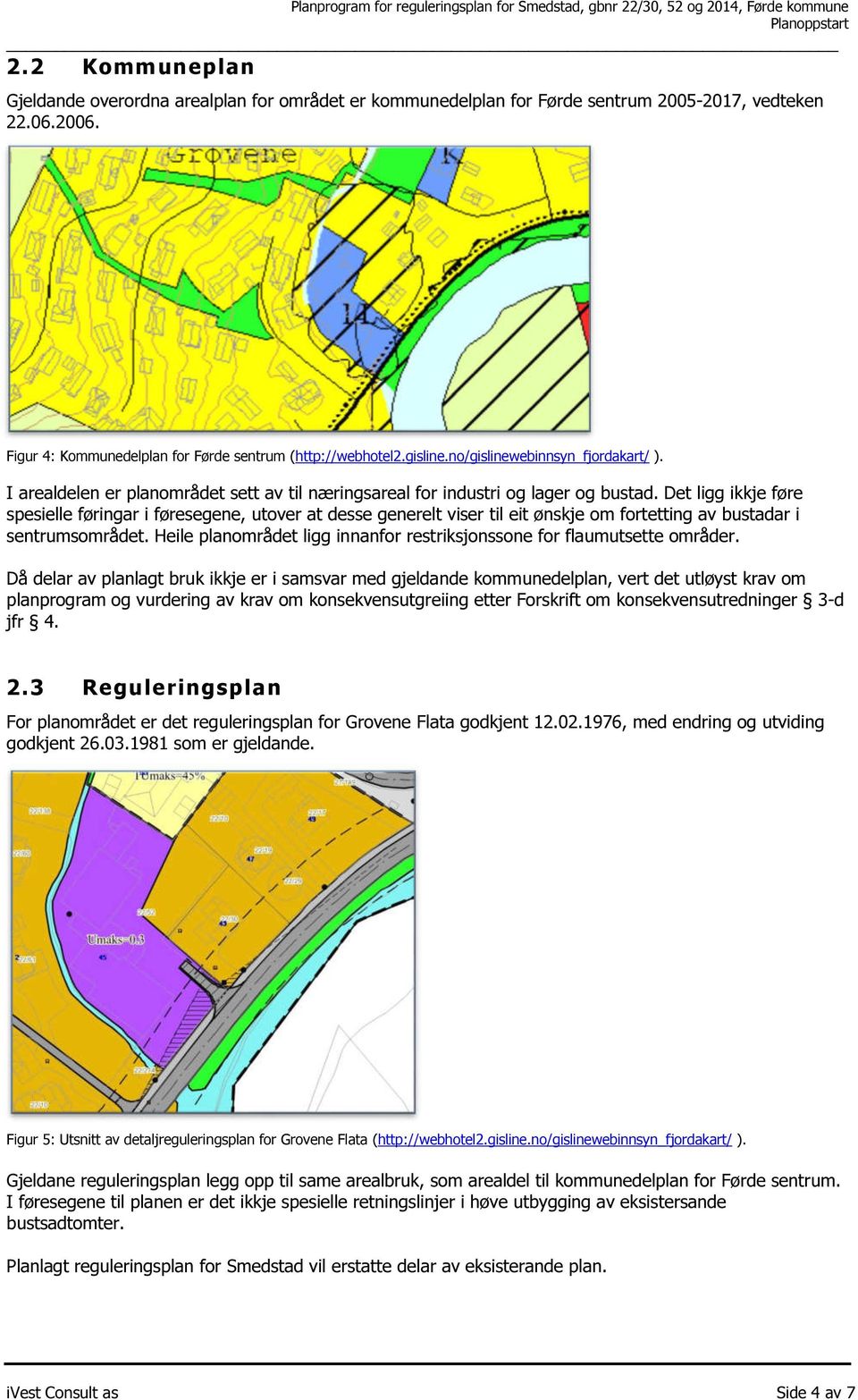 Det ligg ikkje føre spesielle føringar i føresegene, utover at desse generelt viser til eit ønskje om fortetting av bustadar i sentrumsområdet.