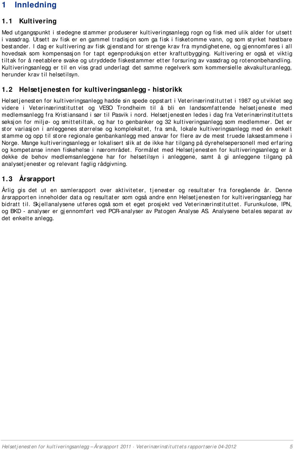 I dag er kultivering av fisk gjenstand for strenge krav fra myndighetene, og gjennomføres i all hovedsak som kompensasjon for tapt egenproduksjon etter kraftutbygging.