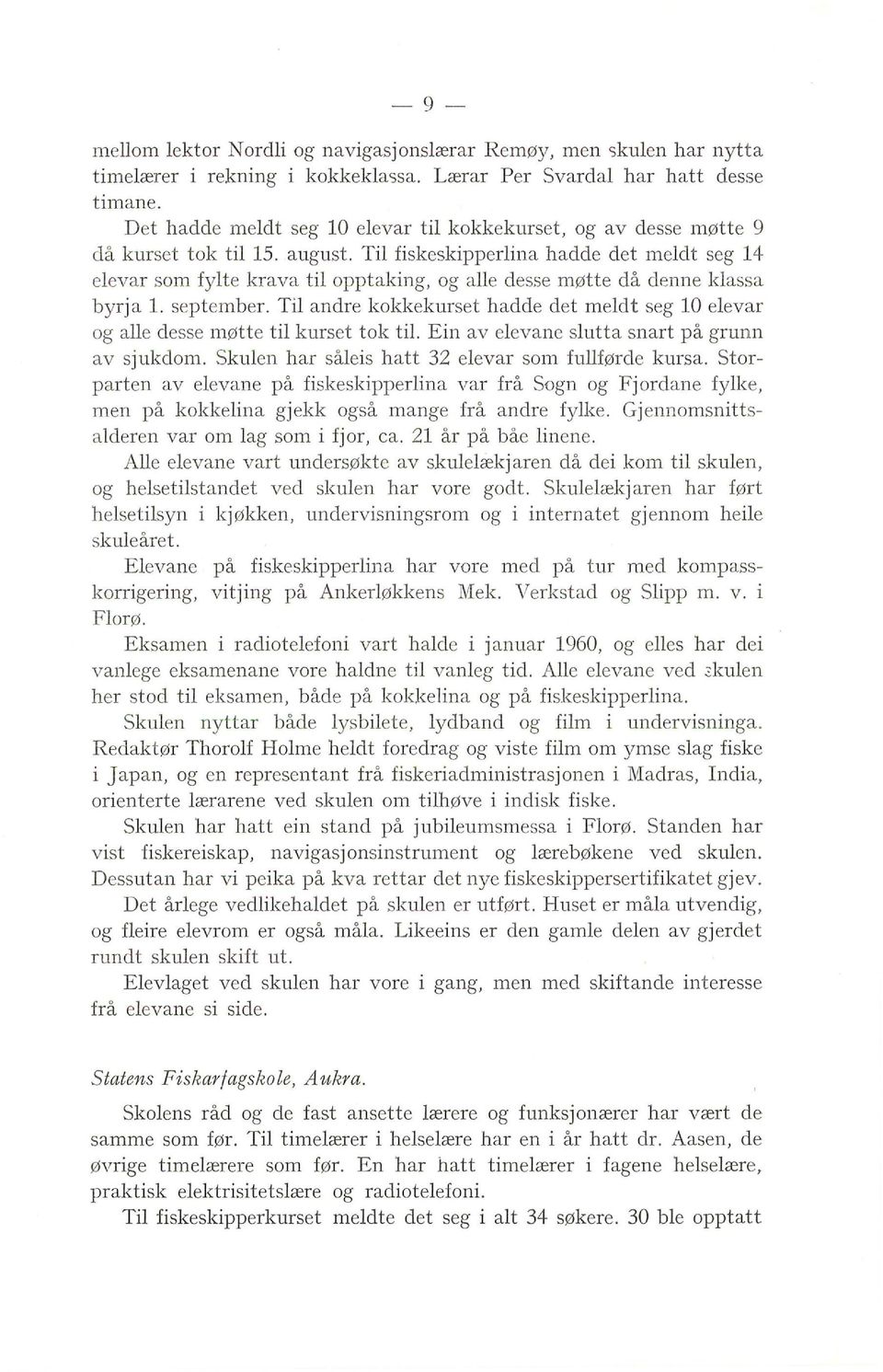 Ti fiskeskipperina hadde det medt seg 14 eevar som fyte krava ti opptaking, og ae desse møtte då denne kassa byrja. september.