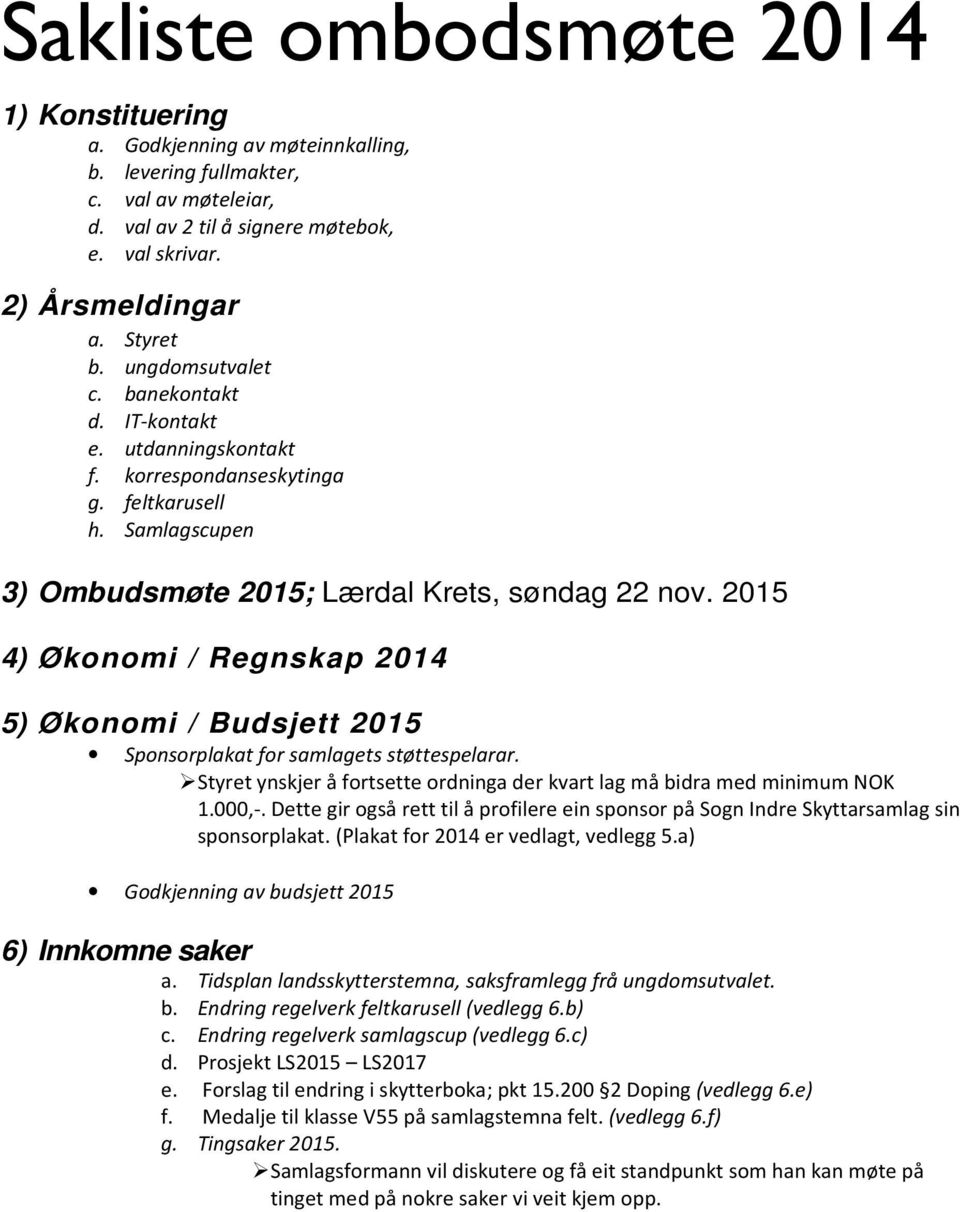 2015 4) Økonomi / Regnskap 2014 5) Økonomi / Budsjett 2015 Sponsorplakat for samlagets støttespelarar. Styret ynskjer å fortsette ordninga der kvart lag må bidra med minimum NOK 1.000,-.