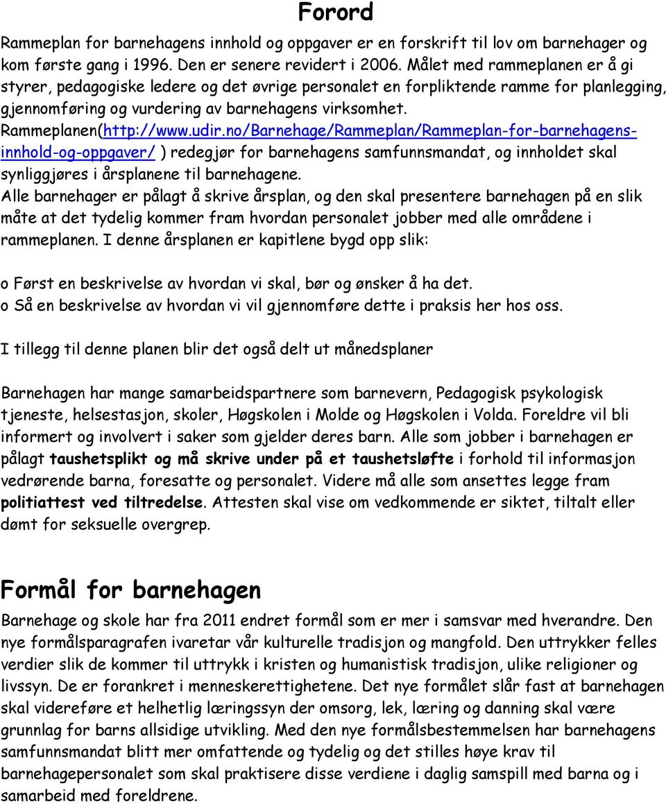 udir.no/Barnehage/Rammeplan/Rammeplan-for-barnehagensinnhold-og-oppgaver/ ) redegjør for barnehagens samfunnsmandat, og innholdet skal synliggjøres i årsplanene til barnehagene.