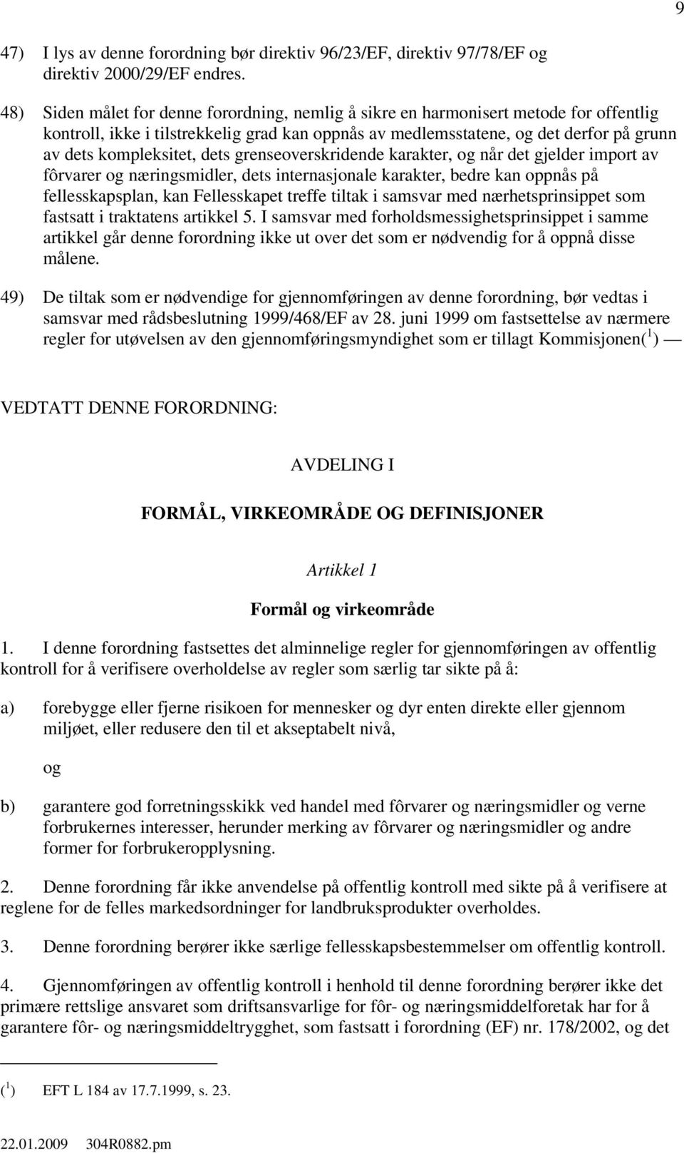 dets grenseoverskridende karakter, og når det gjelder import av fôrvarer og næringsmidler, dets internasjonale karakter, bedre kan oppnås på fellesskapsplan, kan Fellesskapet treffe tiltak i samsvar